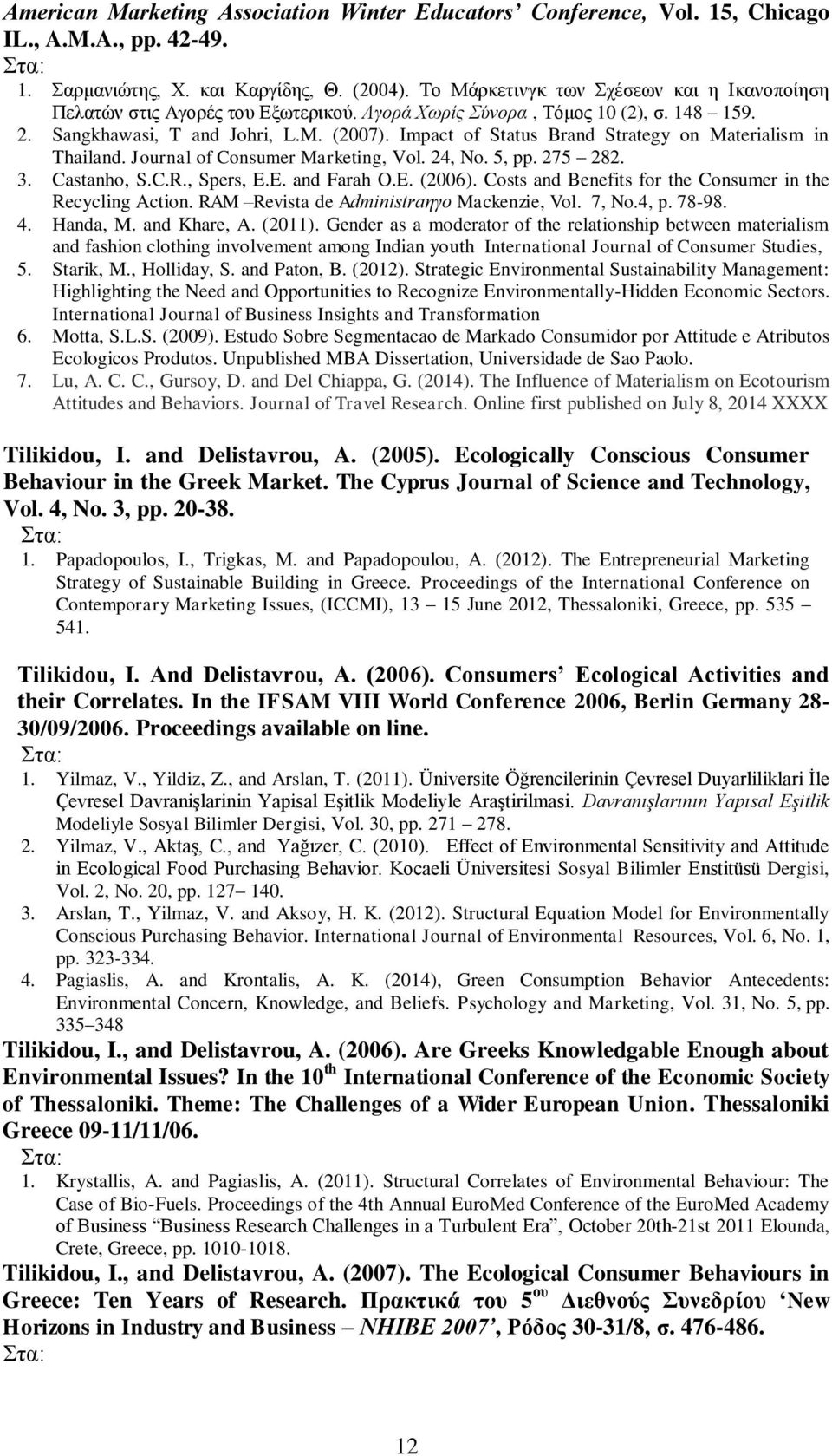 Impact of Status Brand Strategy on Materialism in Thailand. Journal of Consumer Marketing, Vol. 24, No. 5, pp. 275 282. 3. Castanho, S.C.R., Spers, E.E. and Farah O.E. (2006).