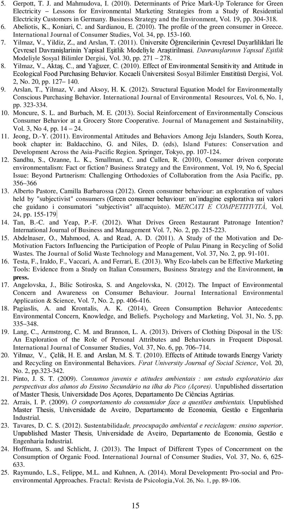 Business Strategy and the Environment, Vol. 19, pp. 304-318. 6. Abeliotis, K., Koniari, C. and Sardianou, E. (2010). The profile of the green consumer in Greece.