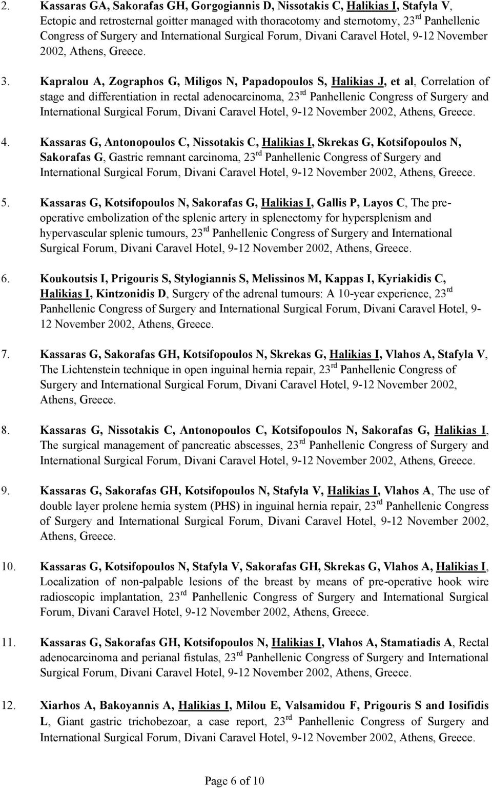 Kapralou A, Zographos G, Miligos N, Papadopoulos S, Halikias J, et al, Correlation of stage and differentiation in rectal adenocarcinoma, 23 rd Panhellenic Congress of Surgery and International