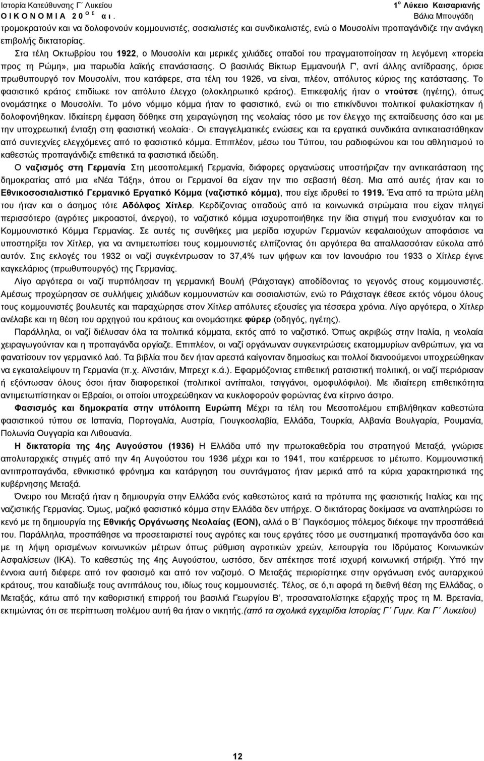 Ο βασιλιάς Βίκτωρ Εμμανουήλ Γ', αντί άλλης αντίδρασης, όρισε πρωθυπουργό τον Μουσολίνι, που κατάφερε, στα τέλη του 1926, να είναι, πλέον, απόλυτος κύριος της κατάστασης.