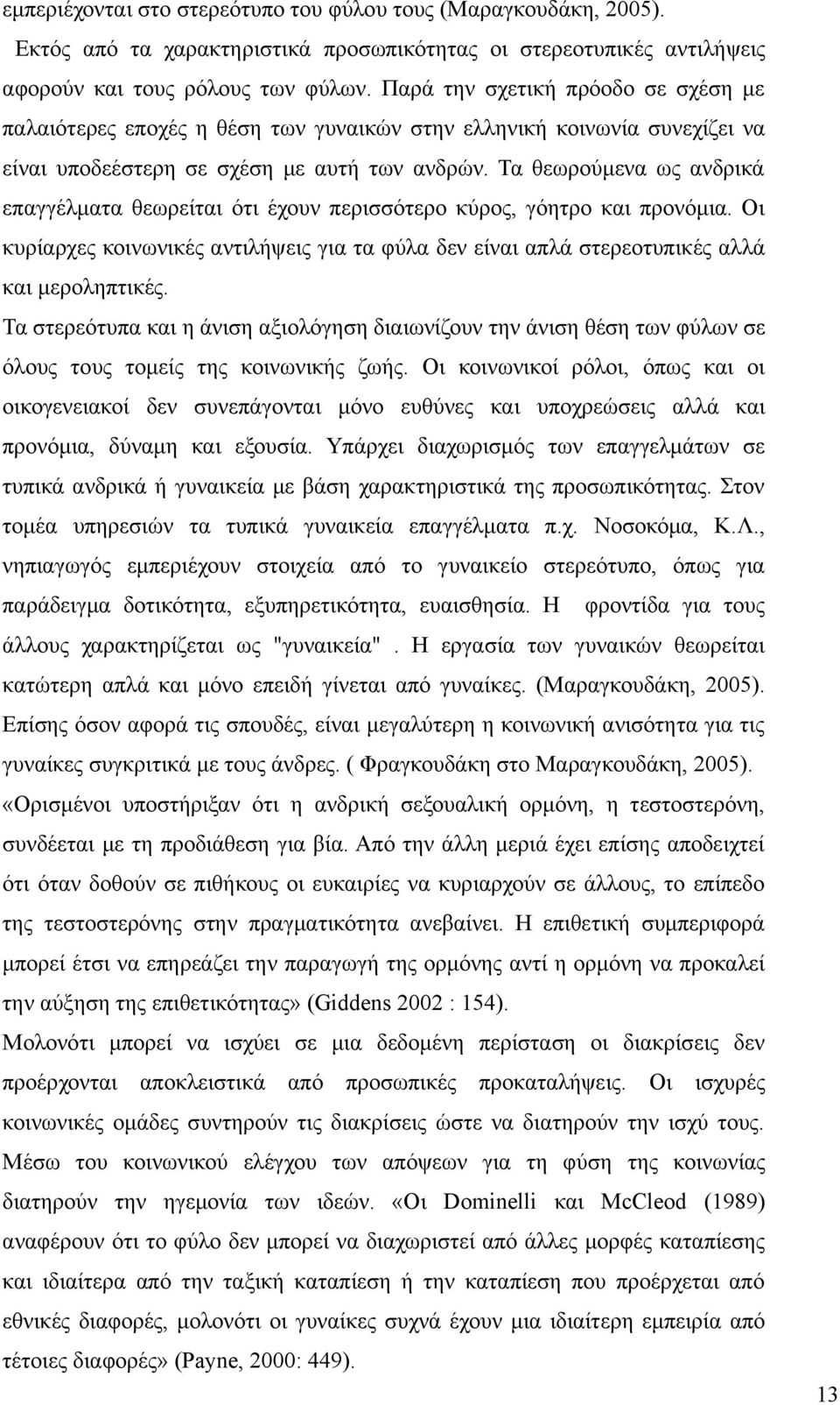 Τα θεωρούμενα ως ανδρικά επαγγέλματα θεωρείται ότι έχουν περισσότερο κύρος, γόητρο και προνόμια. Οι κυρίαρχες κοινωνικές αντιλήψεις για τα φύλα δεν είναι απλά στερεοτυπικές αλλά και μεροληπτικές.