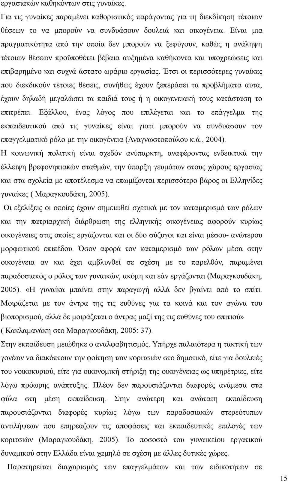 Έτσι οι περισσότερες γυναίκες που διεκδικούν τέτοιες θέσεις, συνήθως έχουν ξεπεράσει τα προβλήματα αυτά, έχουν δηλαδή μεγαλώσει τα παιδιά τους ή η οικογενειακή τους κατάσταση το επιτρέπει.