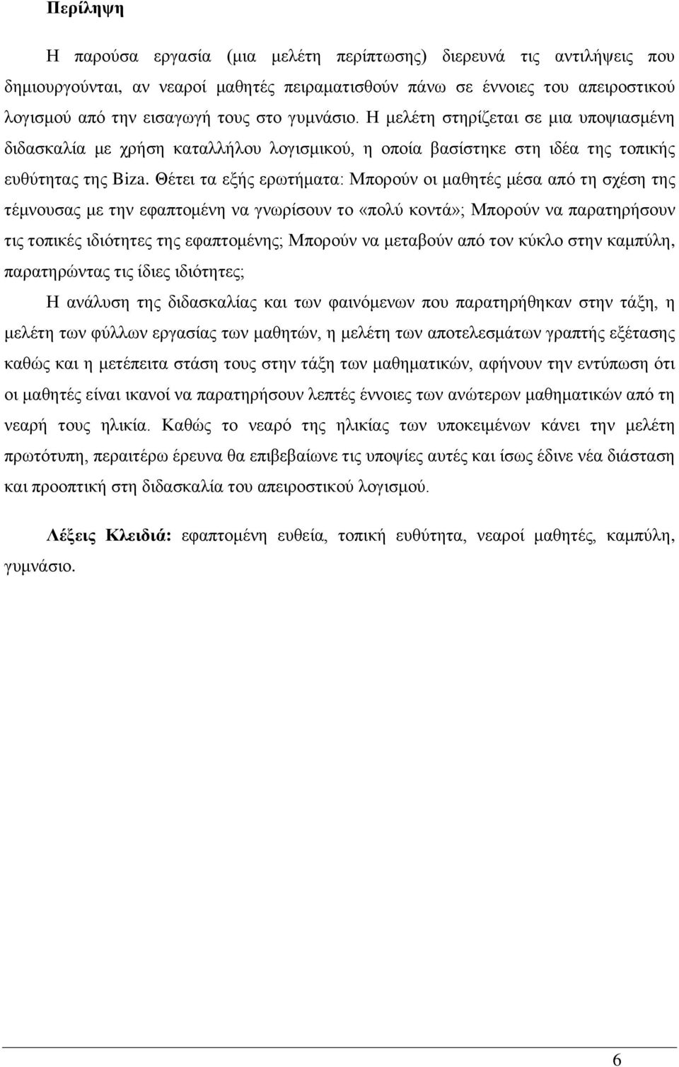 Θέτει τα εξής ερωτήματα: Μπορούν οι μαθητές μέσα από τη σχέση της τέμνουσας με την εφαπτομένη να γνωρίσουν το «πολύ κοντά»; Μπορούν να παρατηρήσουν τις τοπικές ιδιότητες της εφαπτομένης; Μπορούν να