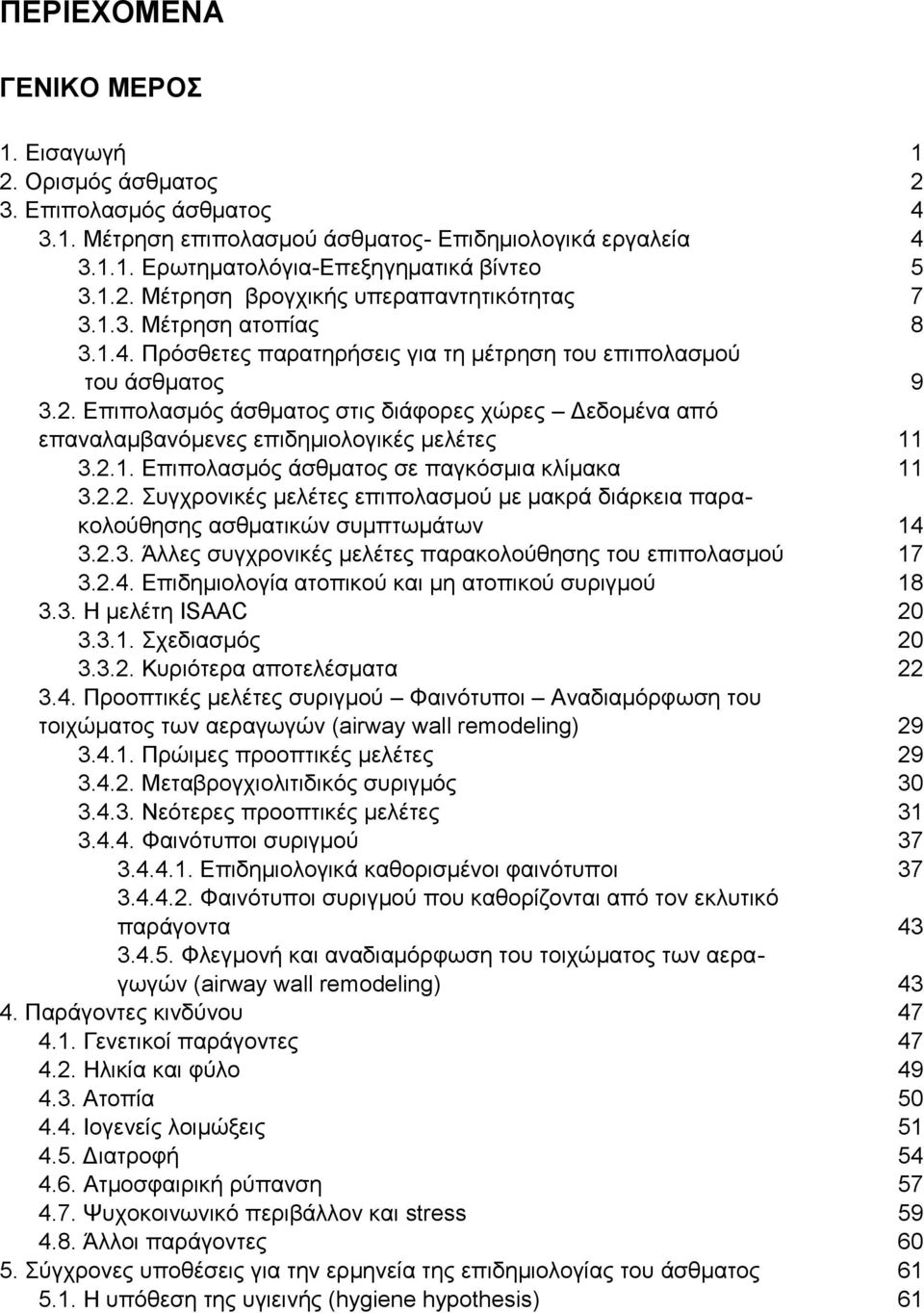 Επιπολασμός άσθματος στις διάφορες χώρες Δεδομένα από επαναλαμβανόμενες επιδημιολογικές μελέτες 11 3.2.1. Επιπολασμός άσθματος σε παγκόσμια κλίμακα 11 3.2.2. Συγχρονικές μελέτες επιπολασμού με μακρά διάρκεια παρακολούθησης ασθματικών συμπτωμάτων 14 3.