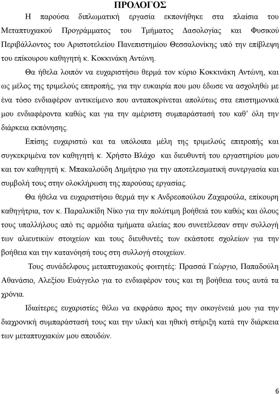 Θα ήθελα λοιπόν να ευχαριστήσω θερμά τον κύριο Κοκκινάκη Αντώνη, και ως μέλος της τριμελούς επιτροπής, για την ευκαιρία που μου έδωσε να ασχοληθώ με ένα τόσο ενδιαφέρον αντικείμενο που ανταποκρίνεται