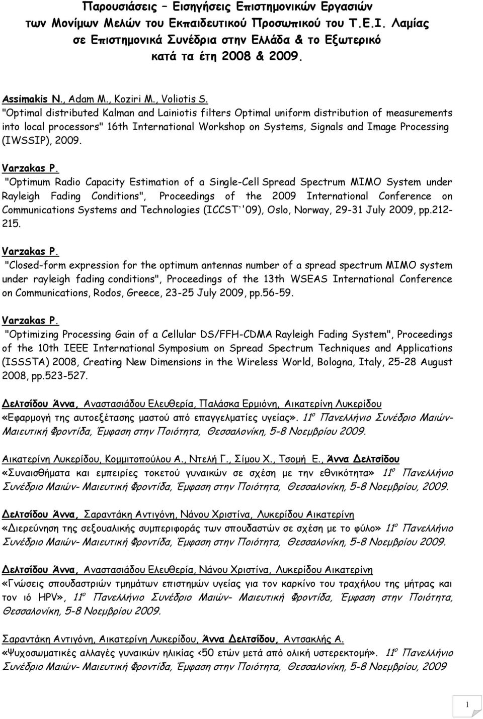 "Optimal distributed Kalman and Lainiotis filters Optimal uniform distribution of measurements into local processors" 16th International Workshop on Systems, Signals and Image Processing (IWSSIP),