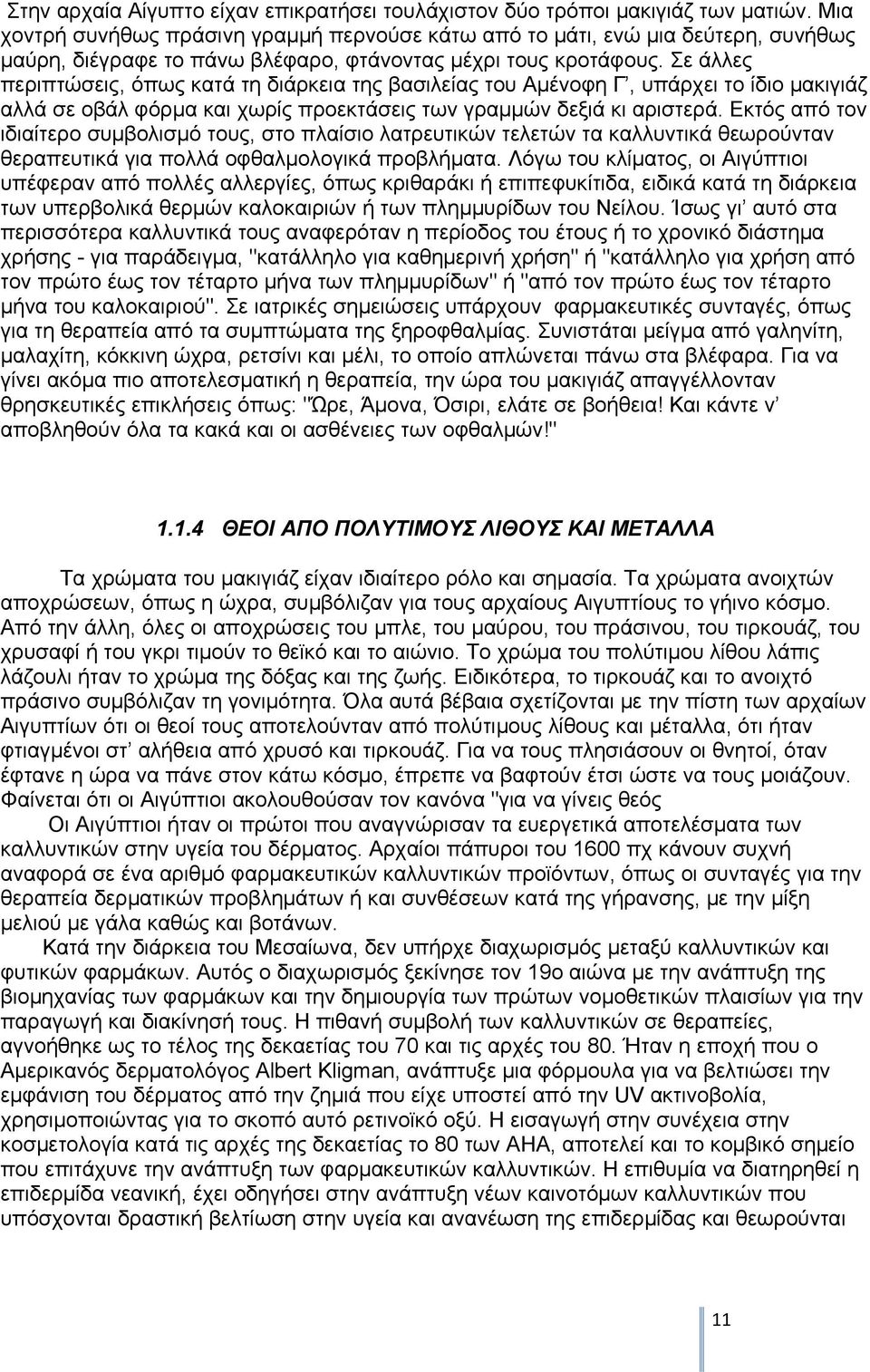 Σε άλλες περιπτώσεις, όπως κατά τη διάρκεια της βασιλείας του Αμένοφη Γ, υπάρχει το ίδιο μακιγιάζ αλλά σε οβάλ φόρμα και χωρίς προεκτάσεις των γραμμών δεξιά κι αριστερά.