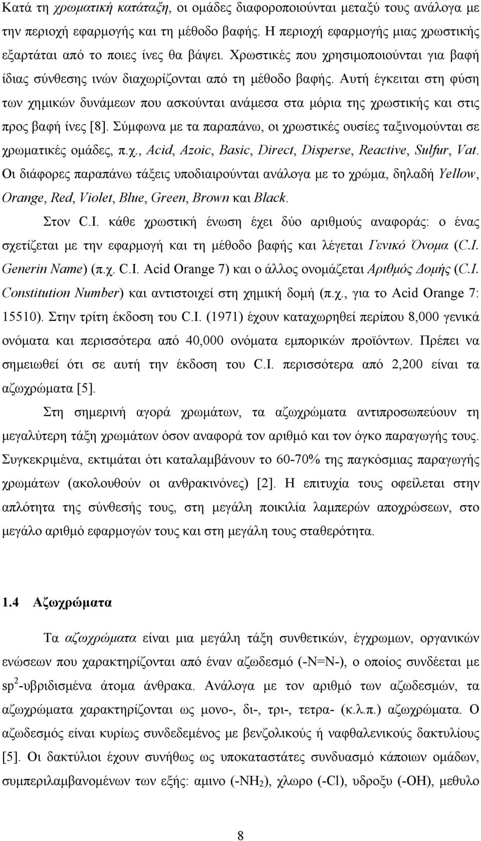 Αυτή έγκειται στη φύση των χημικών δυνάμεων που ασκούνται ανάμεσα στα μόρια της χρωστικής και στις προς βαφή ίνες [8].