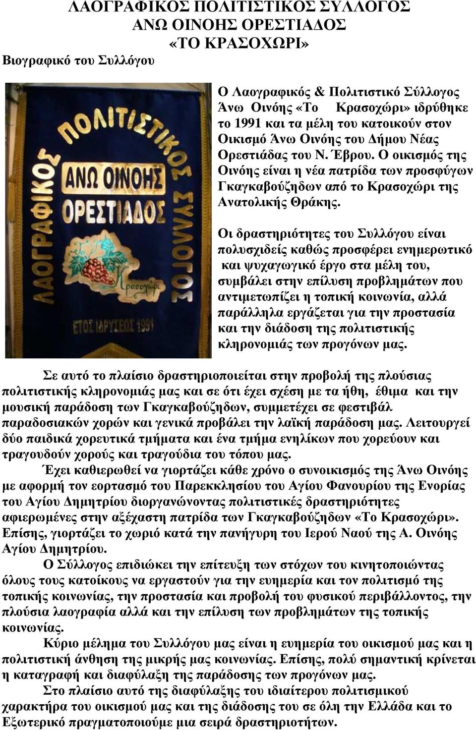 Οι δραστηριότητες του Συλλόγου είναι πολυσχιδείς καθώς προσφέρει ενηµερωτικό και ψυχαγωγικό έργο στα µέλη του, συµβάλει στην επίλυση προβληµάτων που αντιµετωπίζει η τοπική κοινωνία, αλλά παράλληλα