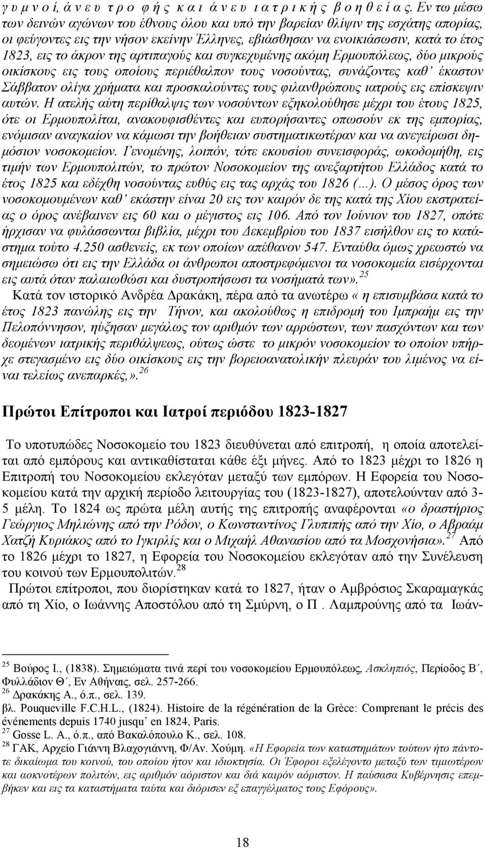 της αρτιπαγούς και συγκεχυµένης ακόµη Ερµουπόλεως, δύο µικρούς οικίσκους εις τους οποίους περιέθαλπον τους νοσούντας, συνάζοντες καθ έκαστον Σάββατον ολίγα χρήµατα και προσκαλούντες τους φιλανθρώπους