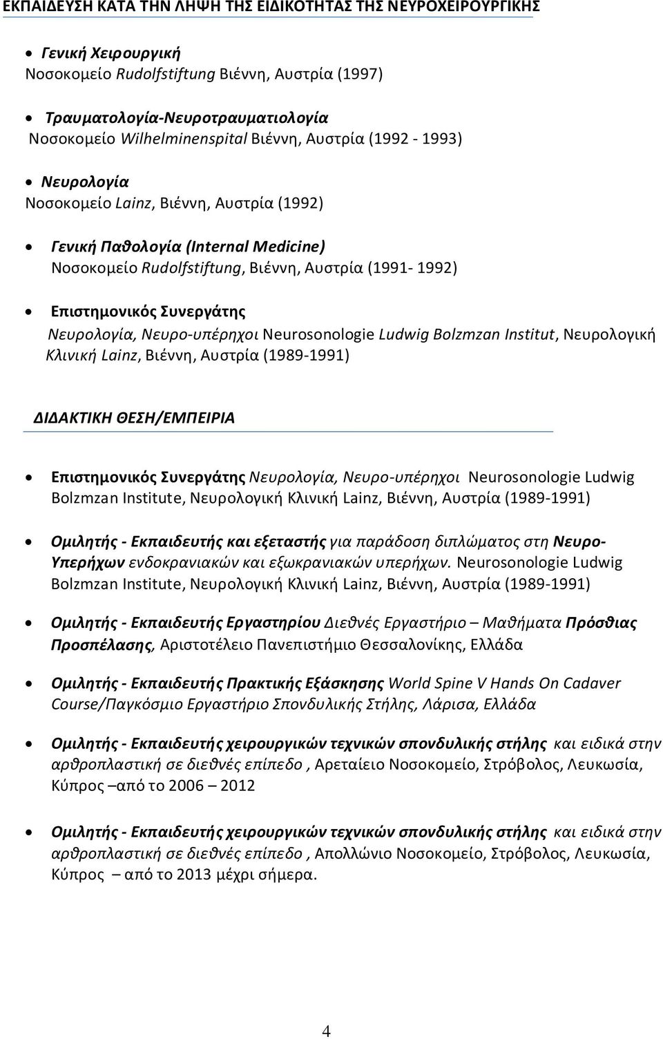 Νευρολογία, Νευρο-υπέρηχοι Νeurosonologie Ludwig Βοlzmzan Ιnstitut, Νευρολογική Κλινική Lainz, Βιέννη, Αυστρία (1989-1991) ΔΙΔΑΚΤΙΚΗ ΘΕΣΗ/ΕΜΠΕΙΡΙΑ Επιστημονικός Συνεργάτης Νευρολογία, Νευρο-υπέρηχοι
