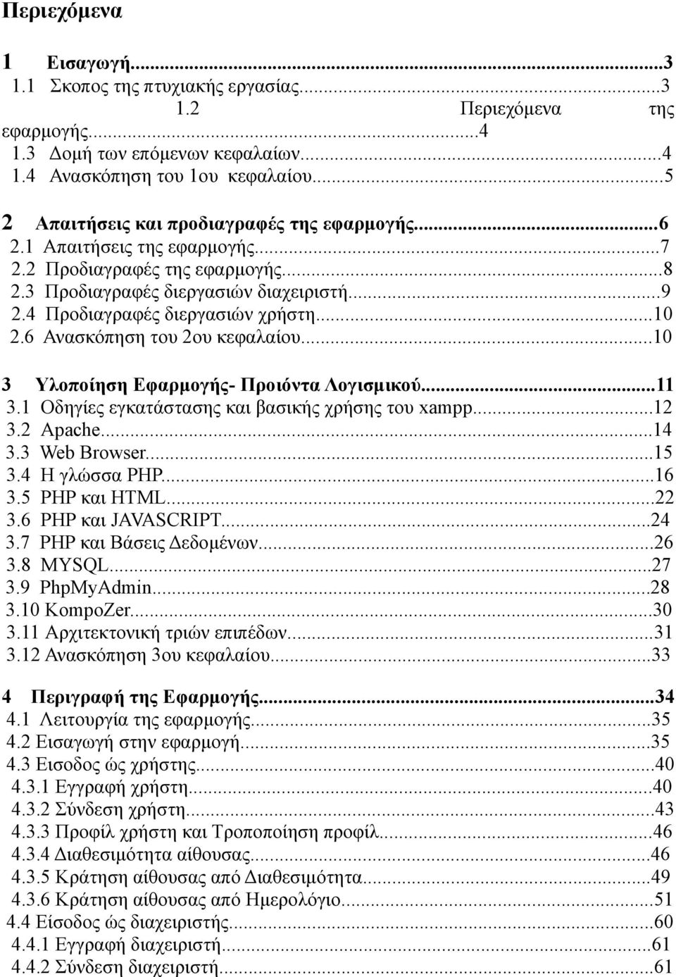 ..10 2.6 Ανασκόπηση του 2ου κεφαλαίου...10 3 Υλοποίηση Εφαρμογής- Προιόντα Λογισμικού...11 3.1 Οδηγίες εγκατάστασης και βασικής χρήσης του xampp...12 3.2 Apache...14 3.3 Web Browser...15 3.
