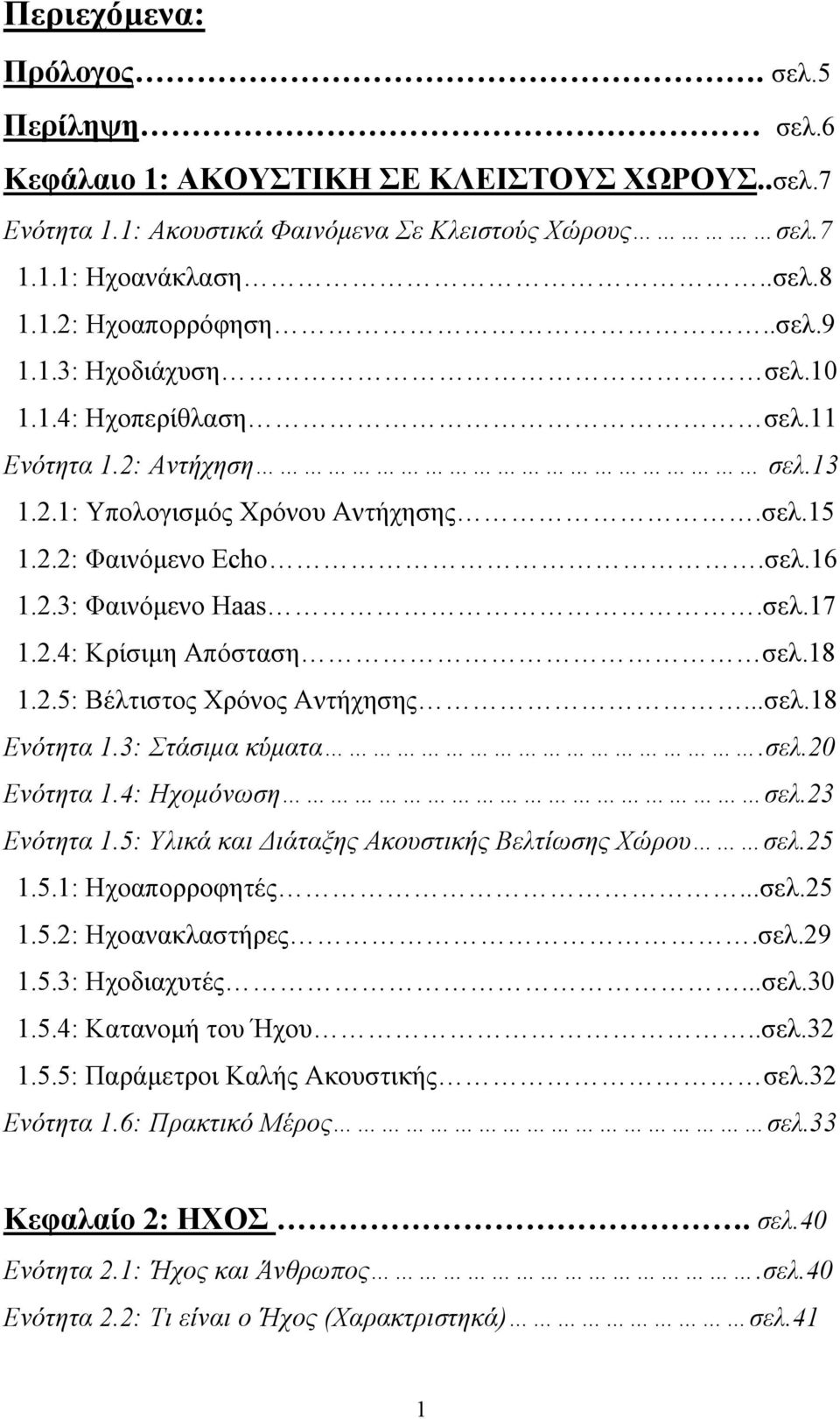 18 1.2.5: Βέλτιστος Χρόνος Αντήχησης...σελ.18 Ενότητα 1.3: Στάσιμα κύματα.σελ.20 Ενότητα 1.4: Ηχομόνωση σελ.23 Ενότητα 1.5: Υλικά και Διάταξης Ακουστικής Βελτίωσης Χώρου σελ.25 1.5.1: Ηχοαπορροφητές.