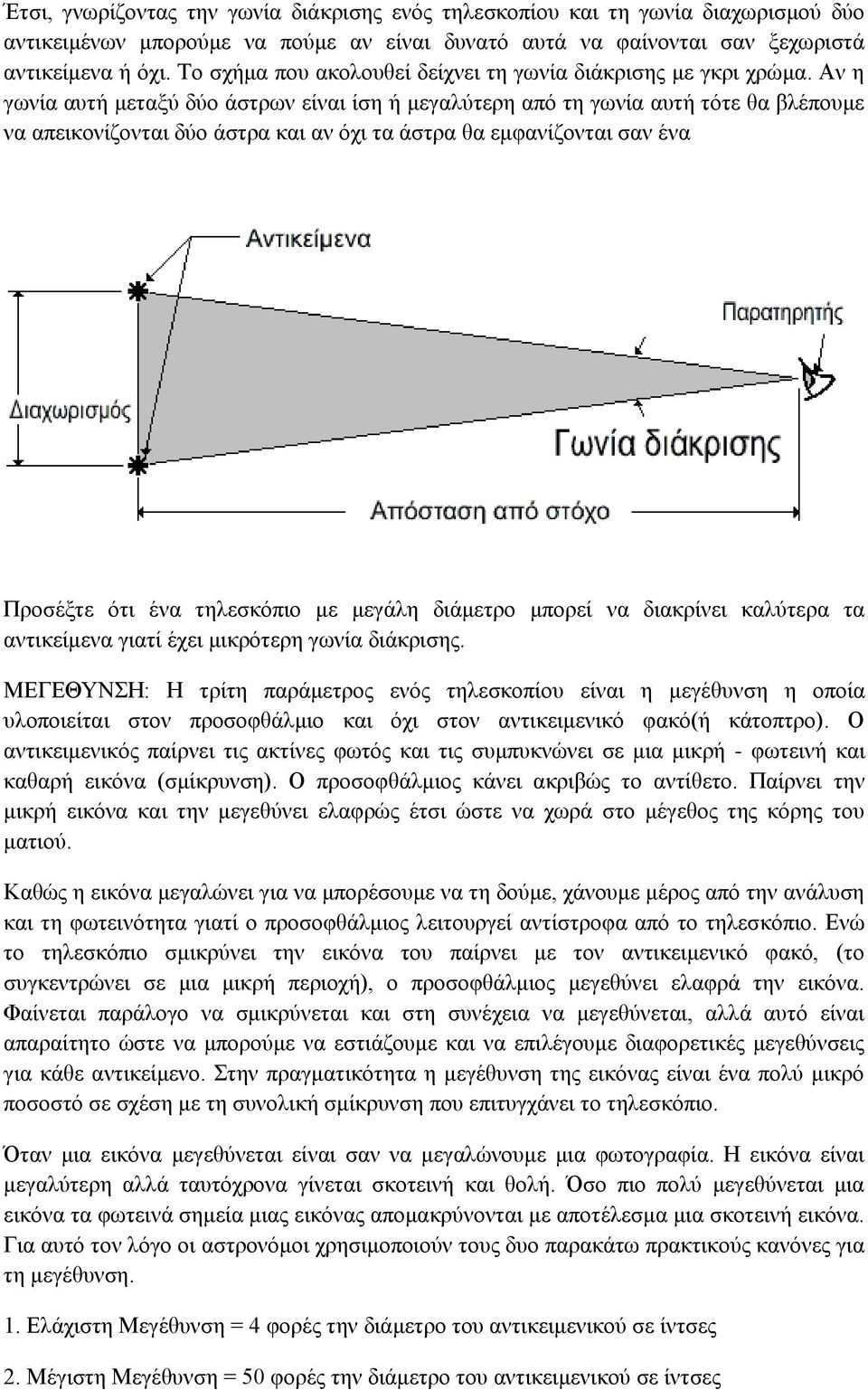 Αν η γωνία αυτή μεταξύ δύο άστρων είναι ίση ή μεγαλύτερη από τη γωνία αυτή τότε θα βλέπουμε να απεικονίζονται δύο άστρα και αν όχι τα άστρα θα εμφανίζονται σαν ένα Προσέξτε ότι ένα τηλεσκόπιο με