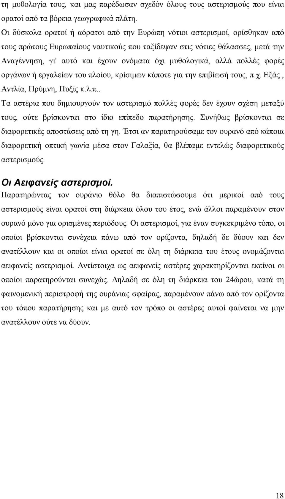 μυθολογικά, αλλά πολλές φορές οργάνων ή εργαλείων του πλοίου, κρίσιμων κάποτε για την επιβίωσή τους, π.χ. Εξάς, Αντλία, Πρύμνη, Πυξίς κ.λ.π.. Τα αστέρια που δημιουργούν τον αστερισμό πολλές φορές δεν έχουν σχέση μεταξύ τους, ούτε βρίσκονται στο ίδιο επίπεδο παρατήρησης.