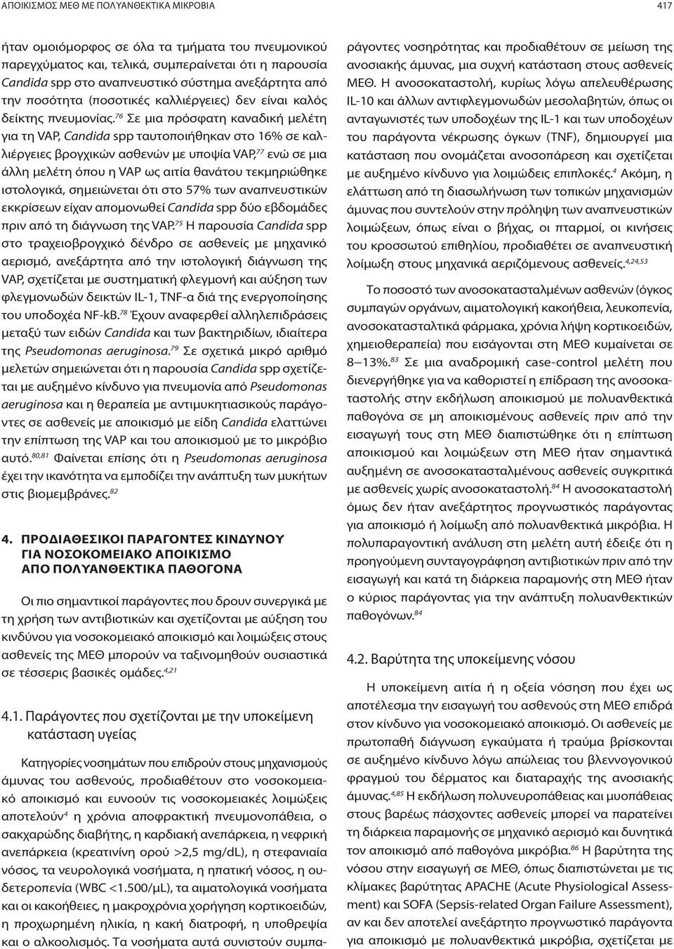 76 Σε μια πρόσφατη καναδική μελέτη για τη VAP, Candida spp ταυτοποιήθηκαν στο 16% σε καλλιέργειες βρογχικών ασθενών με υποψία VAP, 77 ενώ σε μια άλλη μελέτη όπου η VAP ως αιτία θανάτου τεκμηριώθηκε