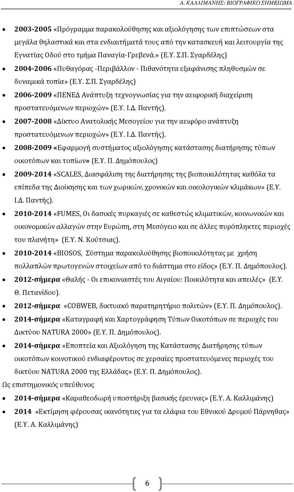 Υ. Ι.Δ. Παντής). 2007-2008 «Δίκτυο Ανατολικής Μεσογείου για την αειφόρο ανάπτυξη προστατευόμενων περιοχών» (Ε.Υ. Ι.Δ. Παντής). 2008-2009 «Εφαρμογή συστήματος αξιολόγησης κατάστασης διατήρησης τύπων οικοτόπων και τοπίων» (Ε.