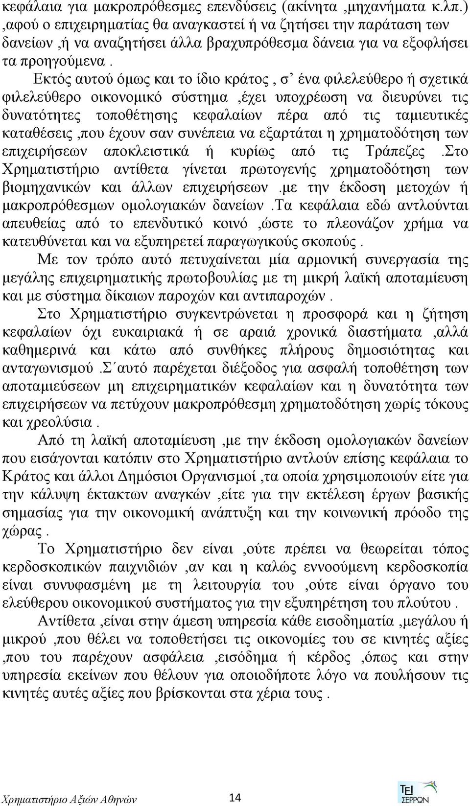 Εκτός αυτού όμως και το ίδιο κράτος, σ ένα φιλελεύθερο ή σχετικά φιλελεύθερο οικονομικό σύστημα,έχει υποχρέωση να διευρύνει τις δυνατότητες τοποθέτησης κεφαλαίων πέρα από τις ταμιευτικές