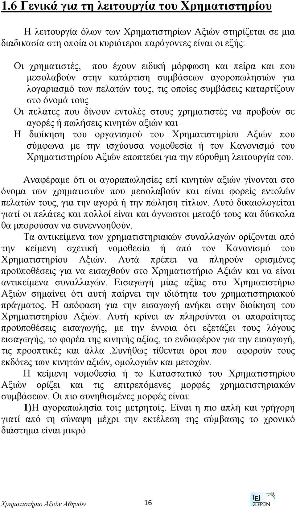 χρηματιστές να προβούν σε αγορές ή πωλήσεις κινητών αξιών και Η διοίκηση του οργανισμού του Χρηματιστηρίου Αξιών που σύμφωνα με την ισχύουσα νομοθεσία ή τον Κανονισμό του Χρηματιστηρίου Αξιών