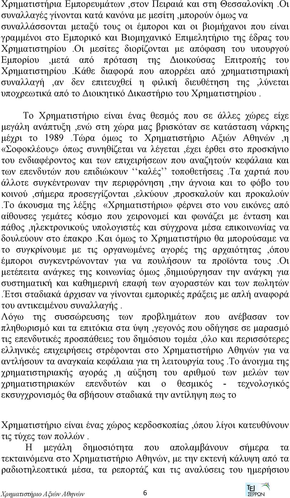 Χρηματιστηρίου.Οι μεσίτες διορίζονται με απόφαση του υπουργού Εμπορίου,μετά από πρόταση της Διοικούσας Επιτροπής του Χρηματιστηρίου.