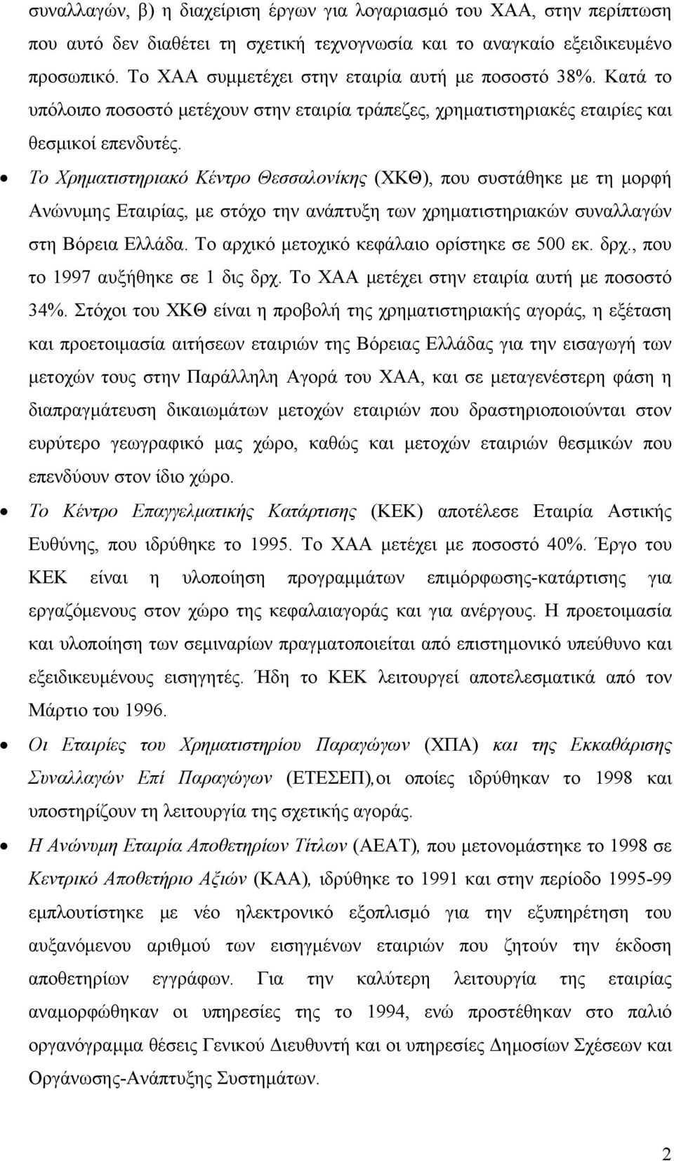 Το Χρηματιστηριακό Κέντρο Θεσσαλονίκης (ΧΚΘ), που συστάθηκε με τη μορφή Ανώνυμης Εταιρίας, με στόχο την ανάπτυξη των χρηματιστηριακών συναλλαγών στη Βόρεια Ελλάδα.