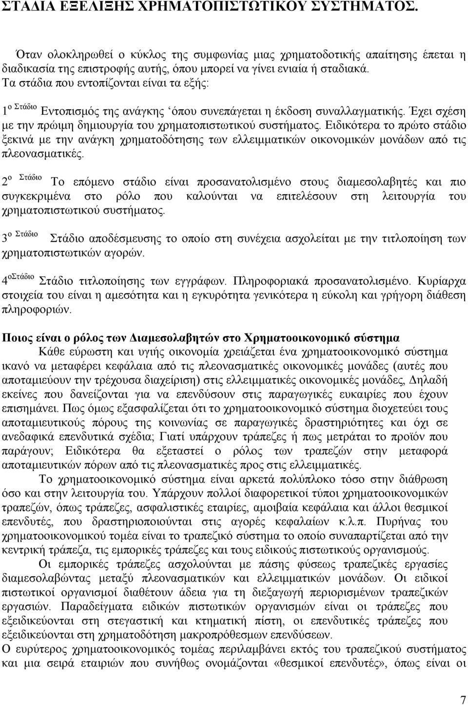 Ειδικότερα το πρώτο στάδιο ξεκινά με την ανάγκη χρηματοδότησης των ελλειμματικών οικονομικών μονάδων από τις πλεονασματικές.