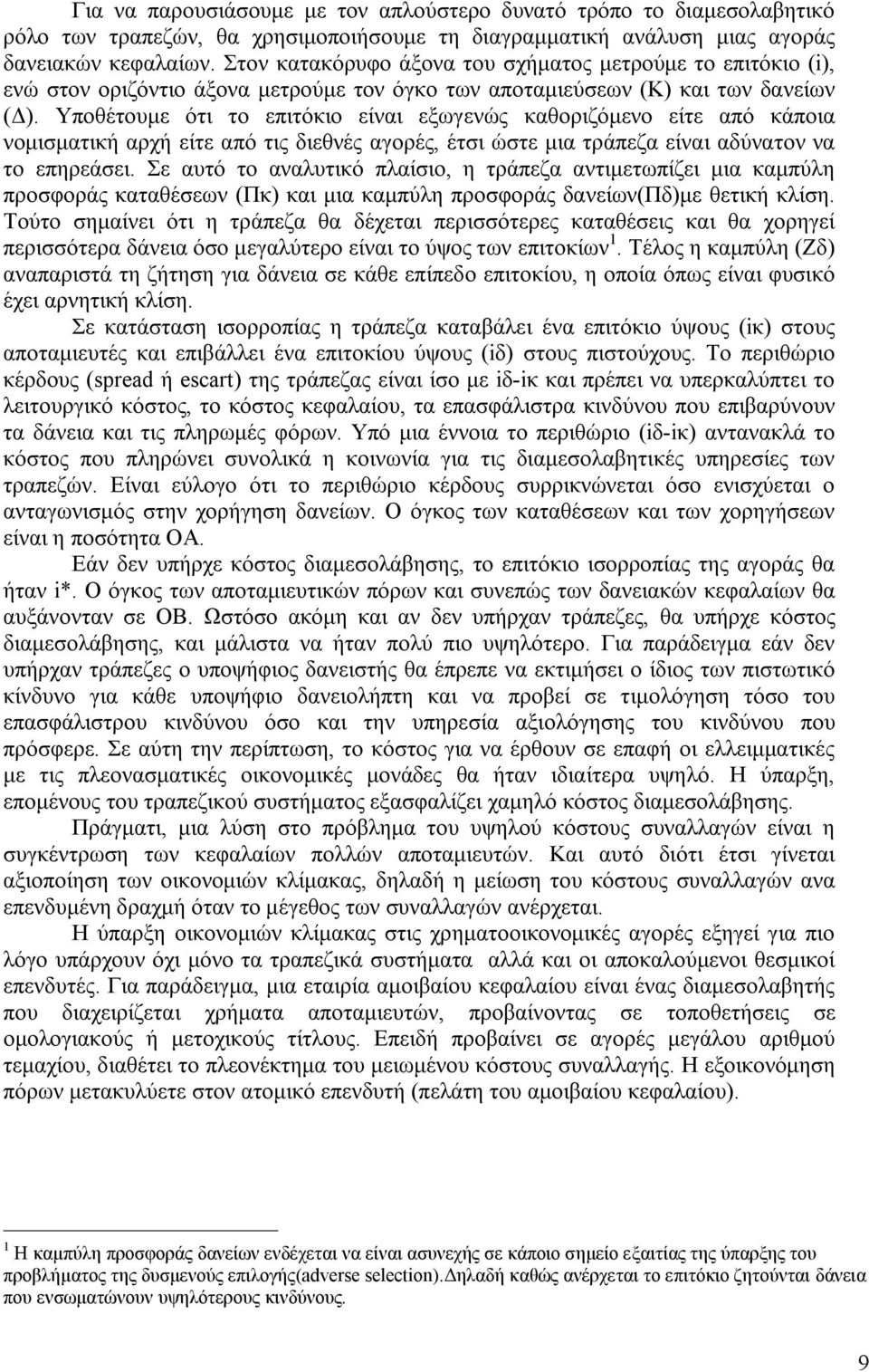 Υποθέτουμε ότι το επιτόκιο είναι εξωγενώς καθοριζόμενο είτε από κάποια νομισματική αρχή είτε από τις διεθνές αγορές, έτσι ώστε μια τράπεζα είναι αδύνατον να το επηρεάσει.