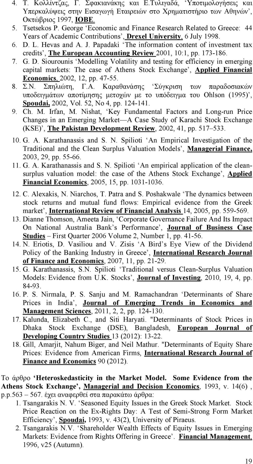 ly 1998. 6. D. L. Hevas and A. J. Papadaki The information content of investment tax credits, The European Accounting Review 2001, 10:1, pp. 173-186. 7. G. D. Siourounis Modelling Volatility and testing for efficiency in emerging capital markets: The case of Athens Stock Exchange, Applied Financial Economics, 2002, 12, pp.