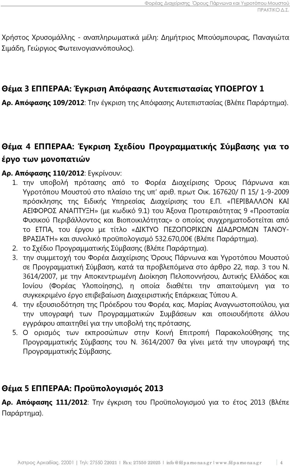 την υποβολή πρότασης από το Φορέα Διαχείρισης Όρους Πάρνωνα και Υγροτόπου Μουστού στο πλαίσιο της υπ αριθ. πρωτ Οικ. 167620/ Π 15/ 1-9-2009 πρόσκλησης της Ειδικής Υπηρεσίας Διαχείρισης του Ε.Π. «ΠΕΡΙΒΑΛΛΟΝ ΚΑΙ ΑΕΙΦΟΡΟΣ ΑΝΑΠΤΥΞΗ» (με κωδικό 9.