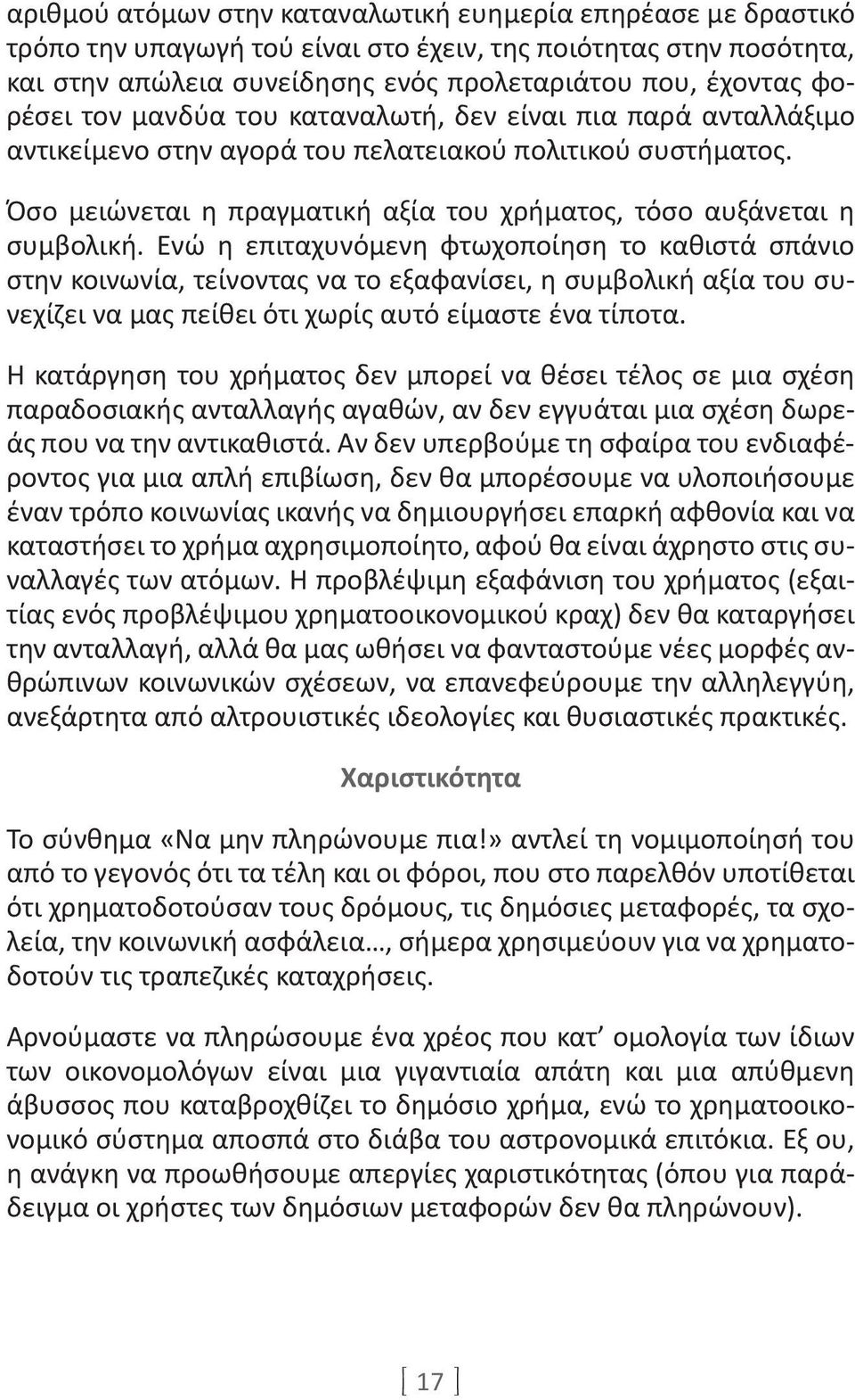 Ενώ η επιταχυνόμενη φτωχοποίηση το καθιστά σπάνιο στην κοινωνία, τείνοντας να το εξαφανίσει, η συμβολική αξία του συνεχίζει να μας πείθει ότι χωρίς αυτό είμαστε ένα τίποτα.