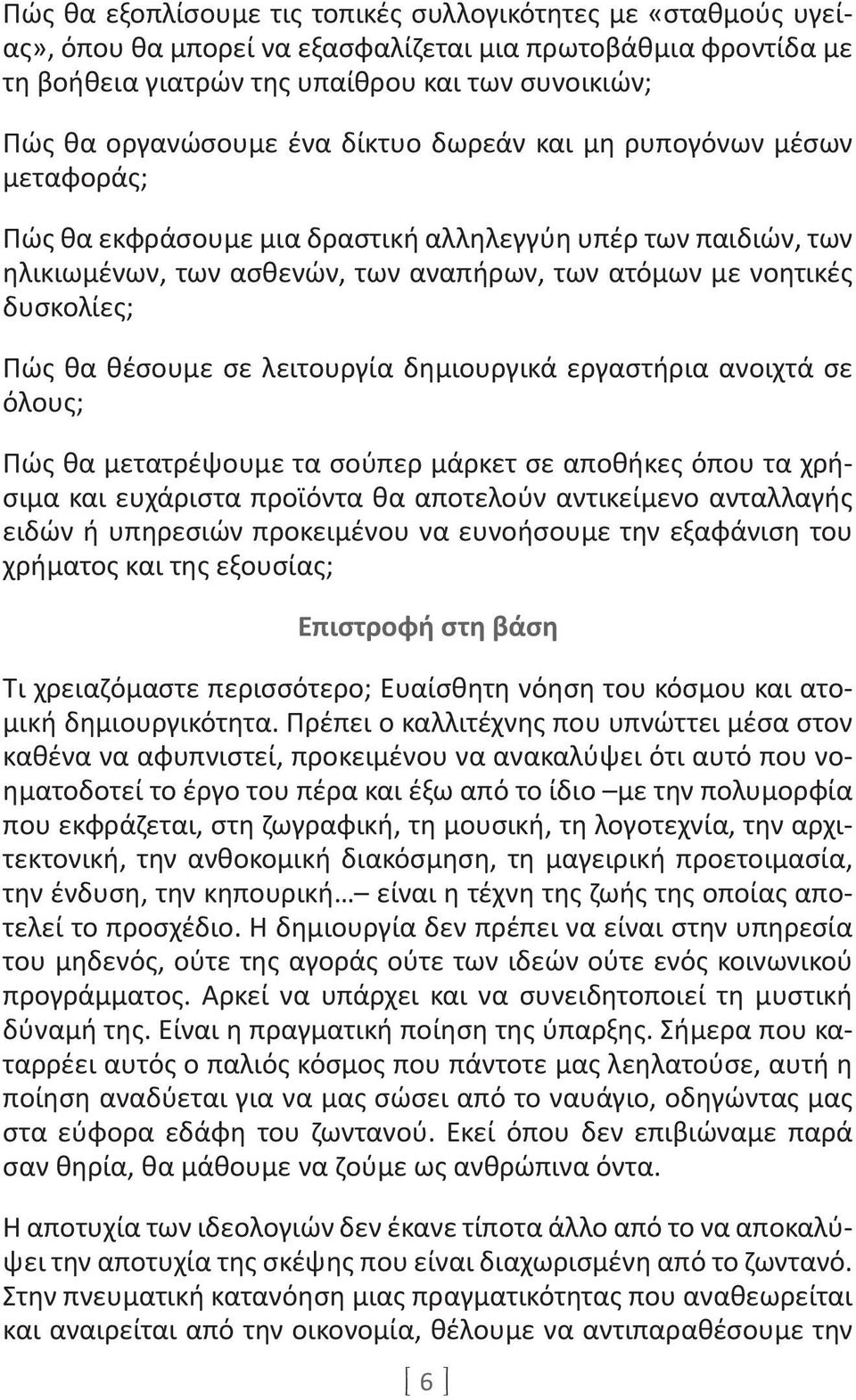 θέσουμε σε λειτουργία δημιουργικά εργαστήρια ανοιχτά σε όλους; Πώς θα μετατρέψουμε τα σούπερ μάρκετ σε αποθήκες όπου τα χρήσιμα και ευχάριστα προϊόντα θα αποτελούν αντικείμενο ανταλλαγής ειδών ή