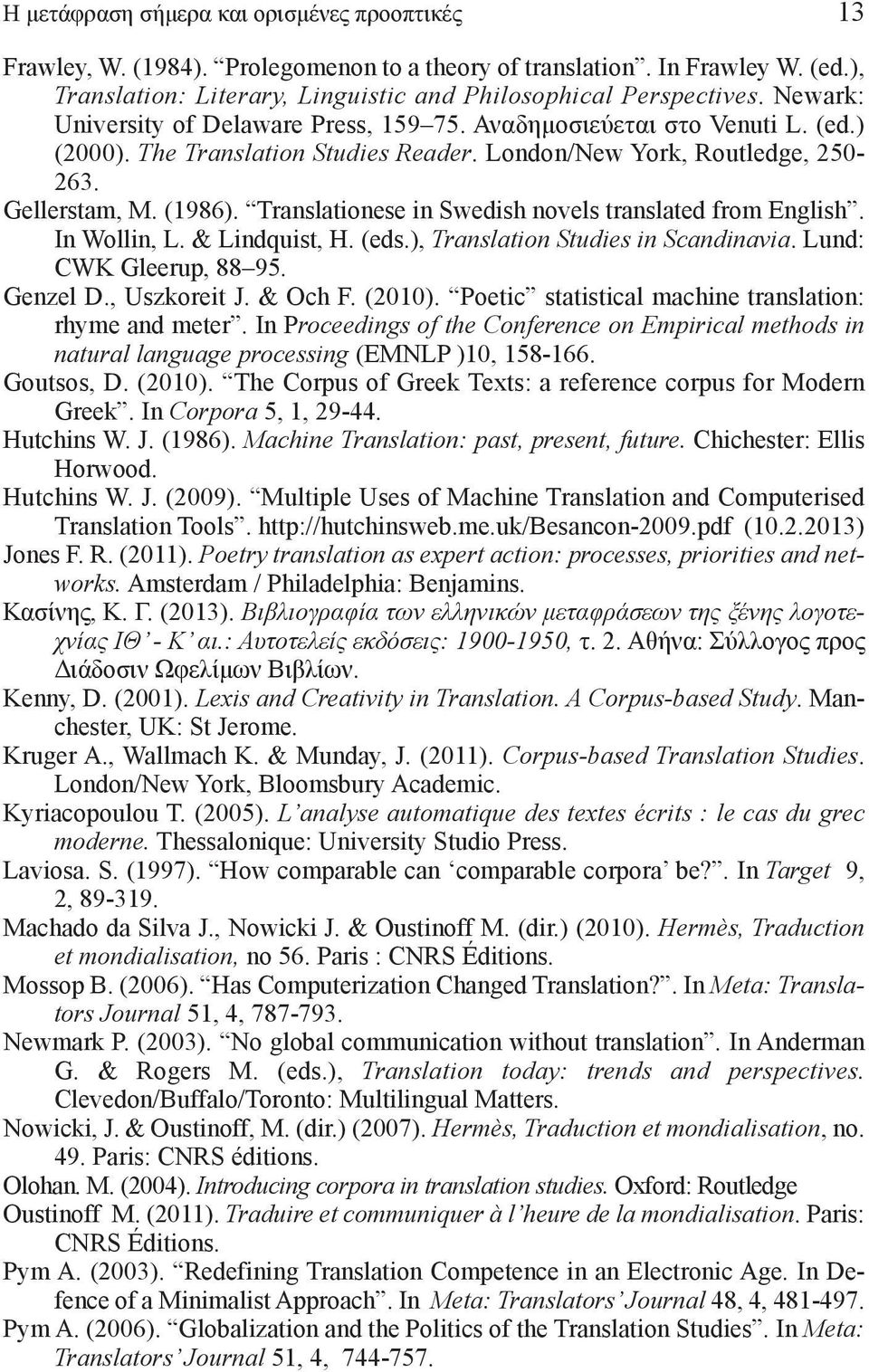 Translationese in Swedish novels translated from English. In Wollin, L. & Lindquist, H. (eds.), Translation Studies in Scandinavia. Lund: CWK Gleerup, 88 95. Genzel D., Uszkoreit J. & Och F. (2010).