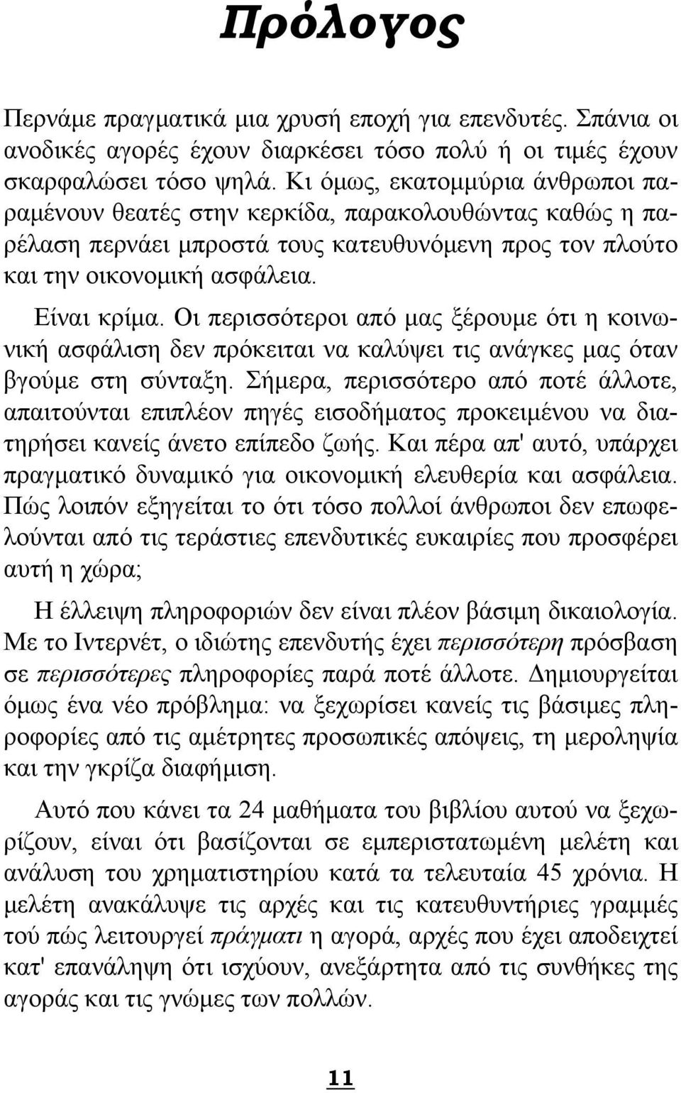 Οι περισσότεροι από μας ξέρουμε ότι η κοινωνική ασφάλιση δεν πρόκειται να καλύψει τις ανάγκες μας όταν βγούμε στη σύνταξη.