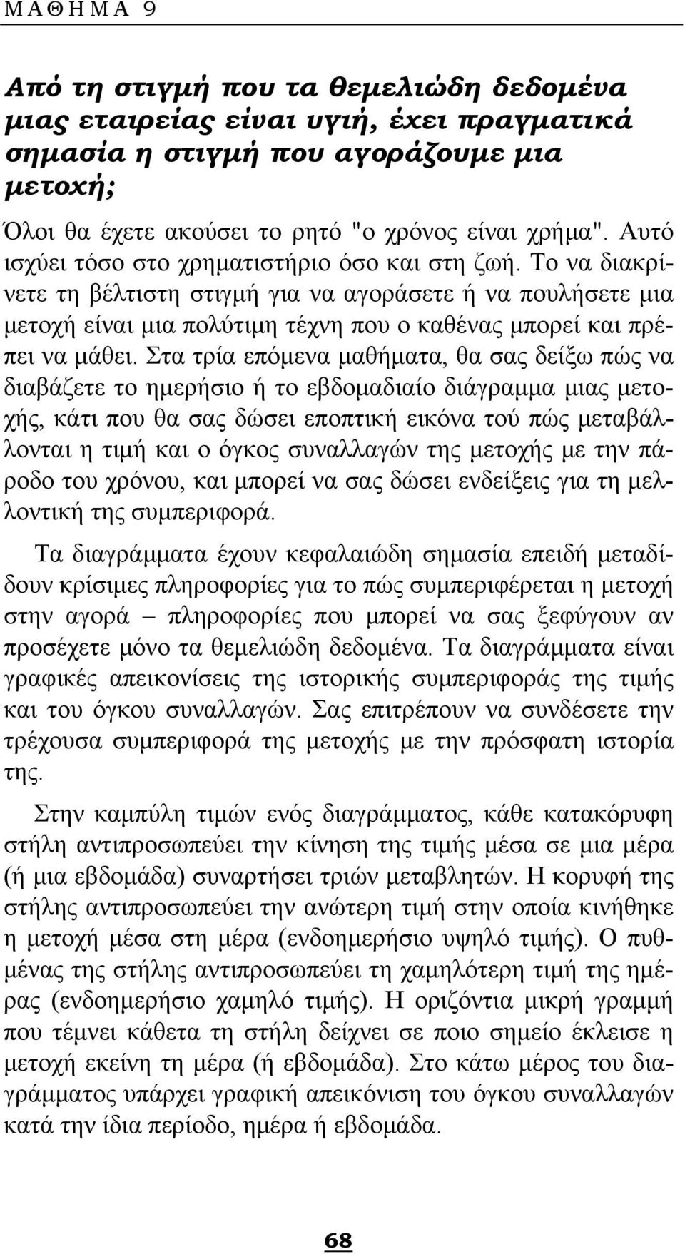 Στα τρία επόμενα μαθήματα, θα σας δείξω πώς να διαβάζετε το ημερήσιο ή το εβδομαδιαίο διάγραμμα μιας μετοχής, κάτι που θα σας δώσει εποπτική εικόνα τού πώς μεταβάλλονται η τιμή και ο όγκος συναλλαγών