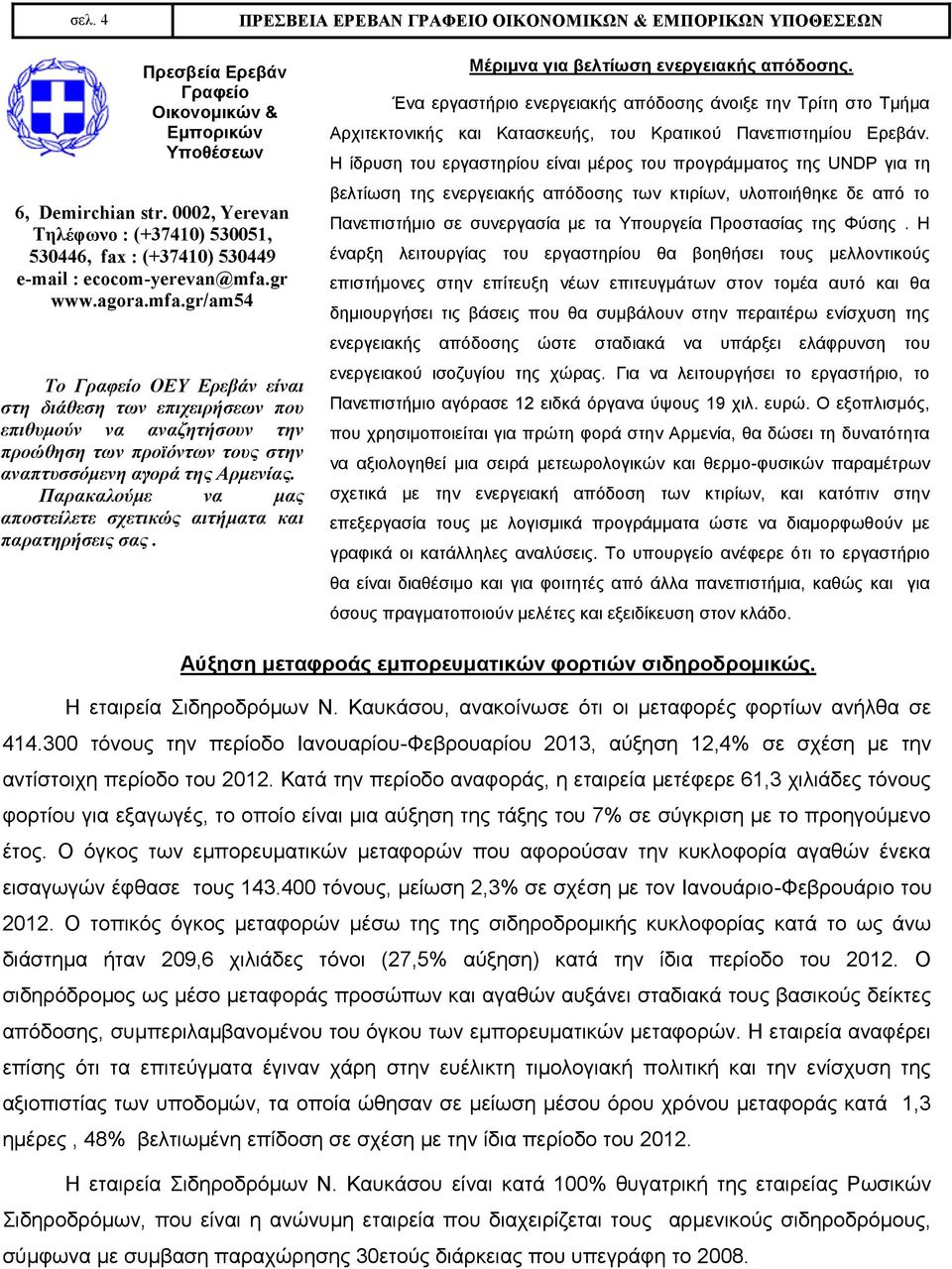 gr www.agora.mfa.gr/am54 Το Γραφείο ΟΕΥ Ερεβάν είναι στη διάθεση των επιχειρήσεων που επιθυμούν να αναζητήσουν την προώθηση των προϊόντων τους στην αναπτυσσόμενη αγορά της Αρμενίας.