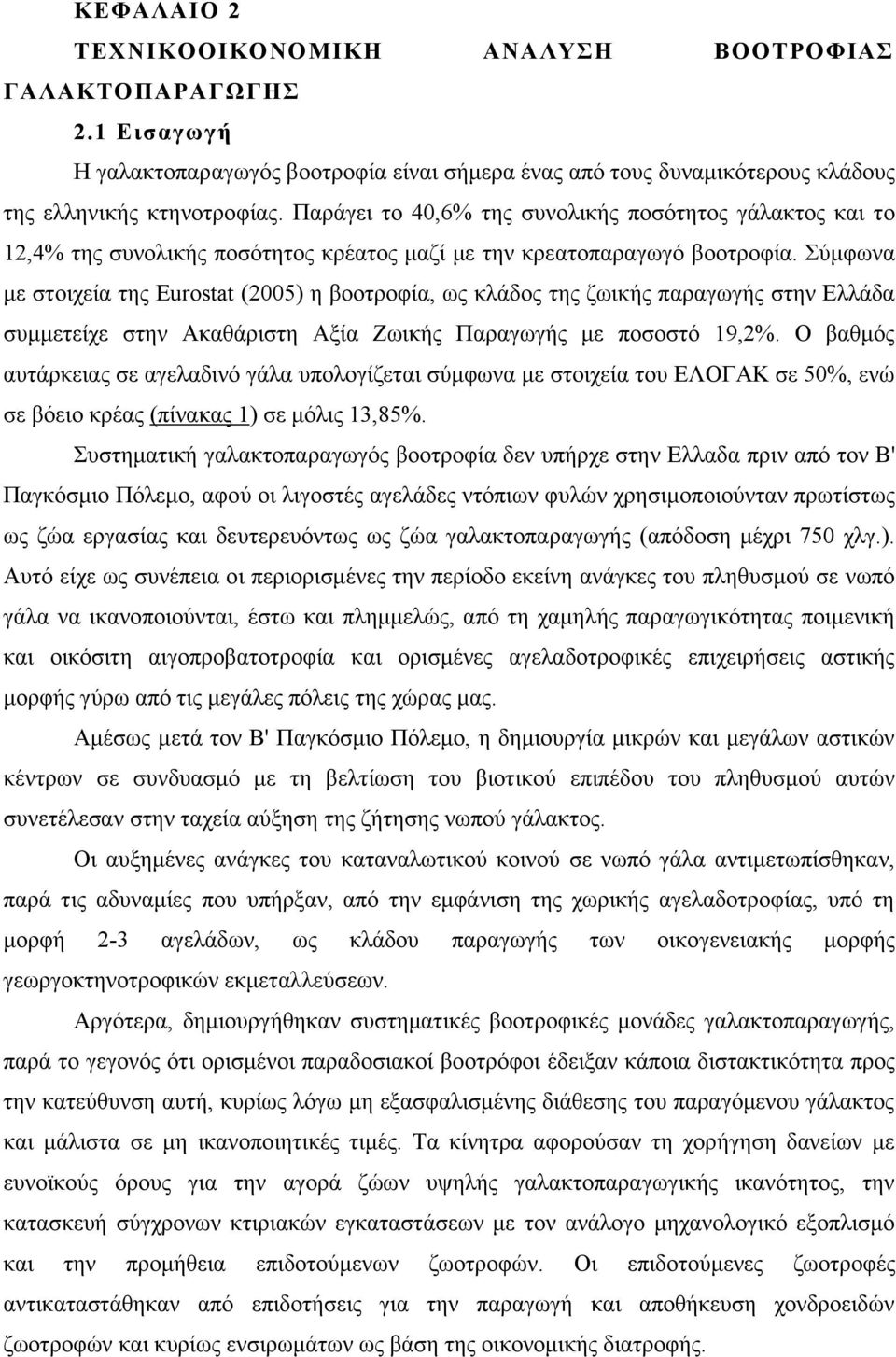 Σύμφωνα με στοιχεία της Eurostat (2005) η βοοτροφία, ως κλάδος της ζωικής παραγωγής στην Ελλάδα συμμετείχε στην Ακαθάριστη Αξία Ζωικής Παραγωγής με ποσοστό 19,2%.