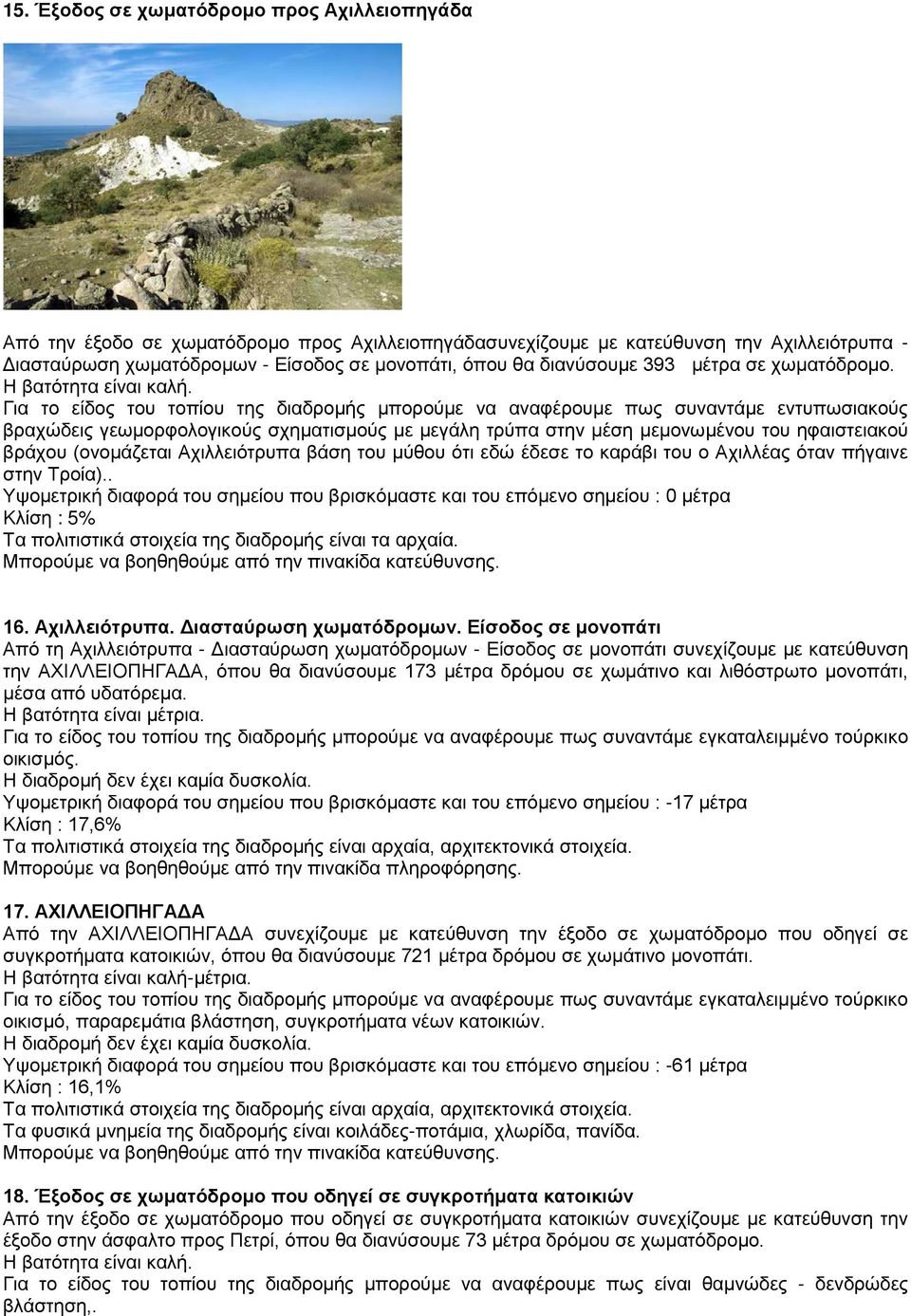 Για το είδος του τοπίου της διαδρομής μπορούμε να αναφέρουμε πως συναντάμε εντυπωσιακούς βραχώδεις γεωμορφολογικούς σχηματισμούς με μεγάλη τρύπα στην μέση μεμονωμένου του ηφαιστειακού βράχου