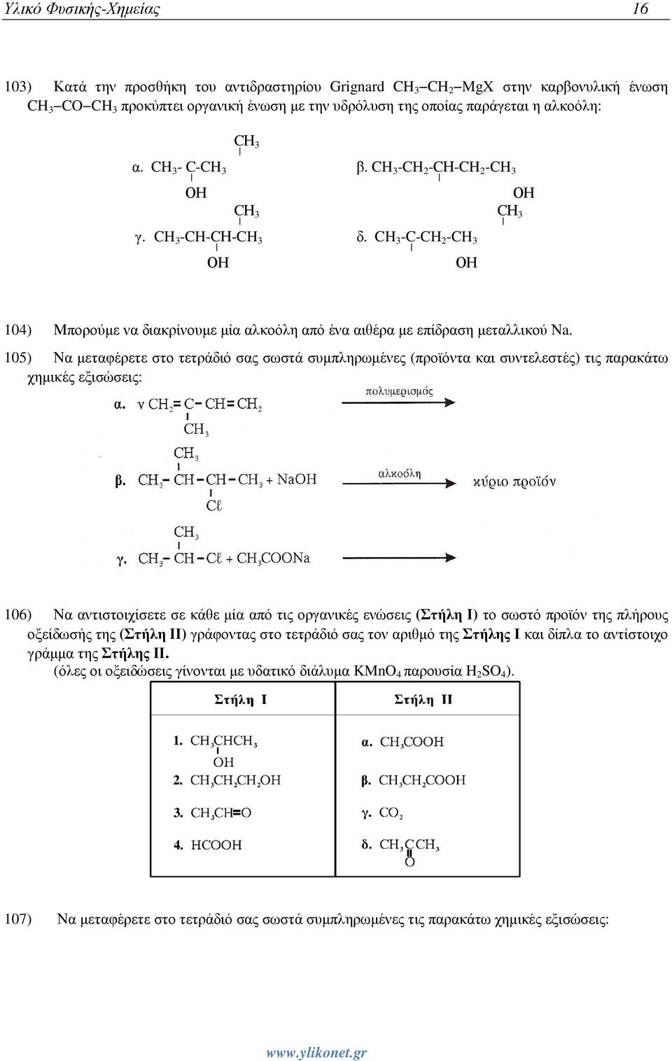 CH 3 -C-CH 2 -CH 3 ΟΗ ΟΗ 104) Μπορούµε να διακρίνουµε µία αλκοόλη από ένα αιθέρα µε επίδραση µεταλλικού Νa.