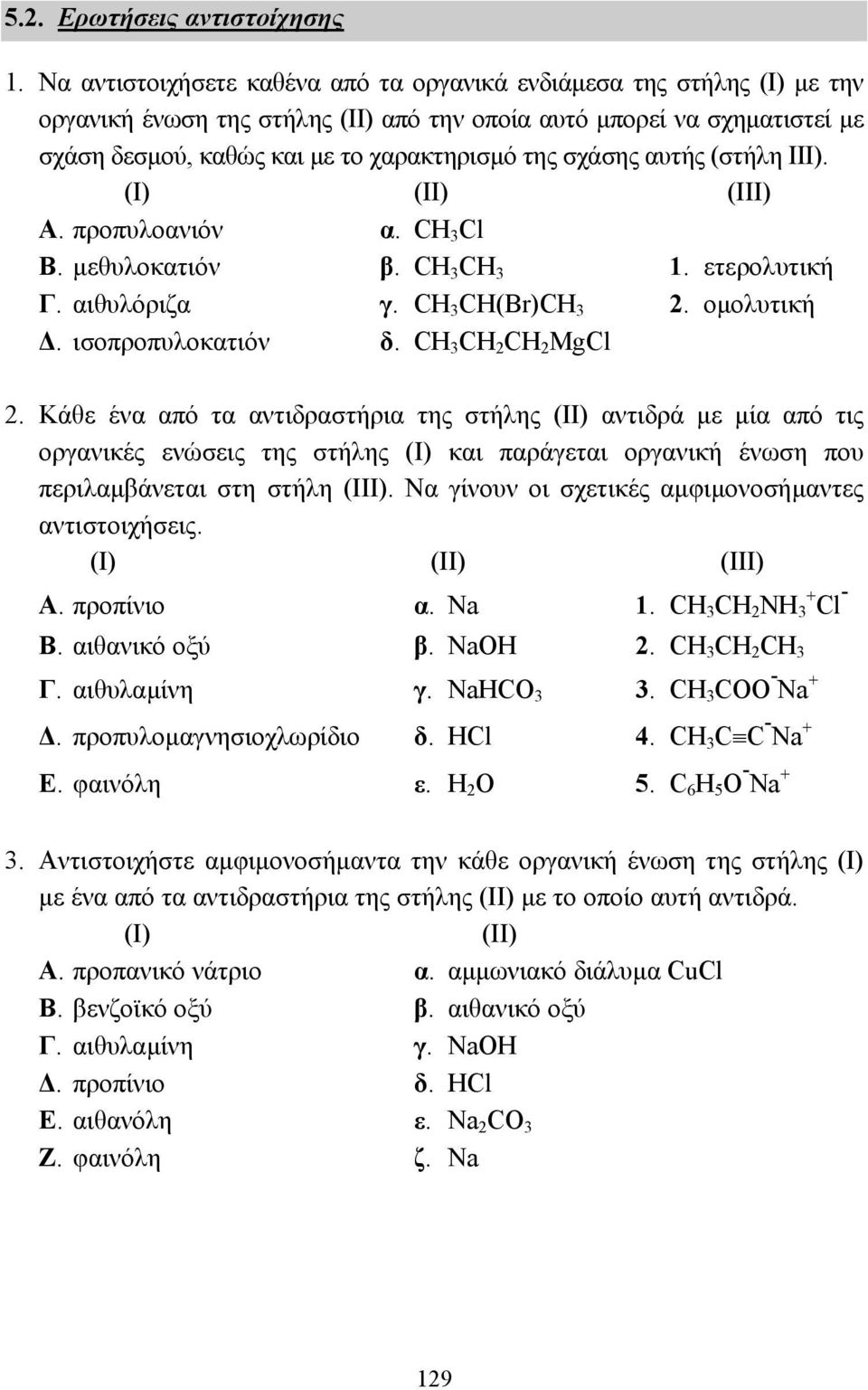 σχάσης αυτής (στήλη III). (I) (II) (III) Α. προπυλοανιόν α. CH Cl Β. µεθυλοκατιόν β. CH CH 1. ετερολυτική Γ. αιθυλόριζα γ. CH CH(Br)CH 2. οµολυτική. ισοπροπυλοκατιόν δ. CH CH 2 CH 2 MgCl 2.