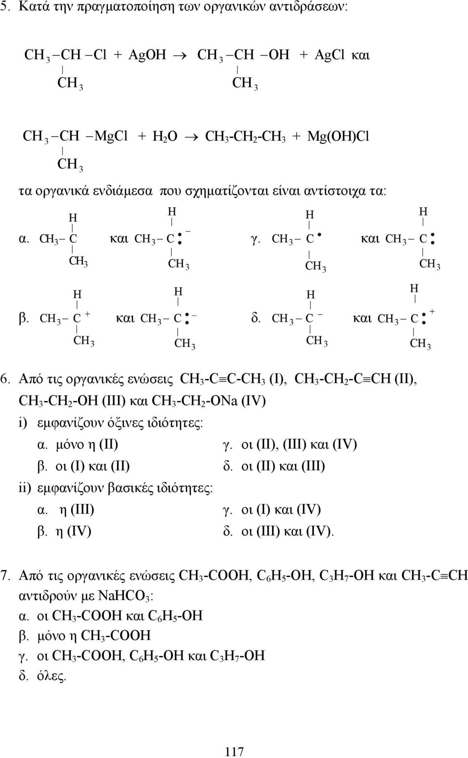Από τις οργανικές ενώσεις CH -C C-CH (I), CH -CH 2 -C CH (II), CH -CH 2 -OH (III) και CH -CH 2 -ONa (IV) i) εµφανίζουν όξινες ιδιότητες: α. µόνο η (II) γ. οι (ΙI), (ΙΙΙ) και (IV) β. οι (I) και (II) δ.
