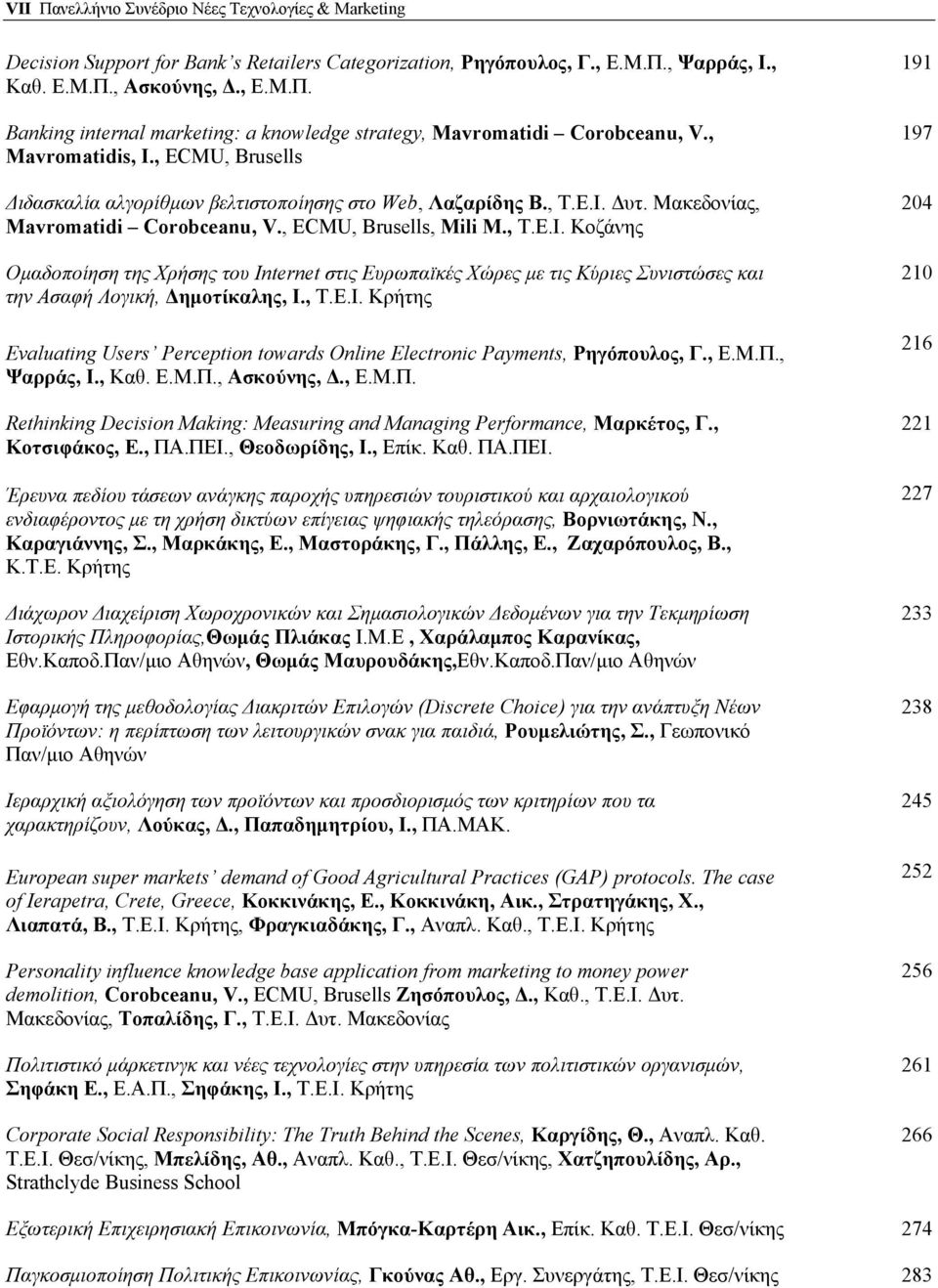 , Τ.Ε.Ι. Κρήτης Evaluating Users Perception towards Online Electronic Payments, Ρηγόπουλος, Γ., Ε.Μ.Π., Ψαρράς, Ι., Καθ. Ε.Μ.Π., Ασκούνης,., Ε.Μ.Π. Rethinking Decision Making: Measuring and Managing Performance, Μαρκέτος, Γ.