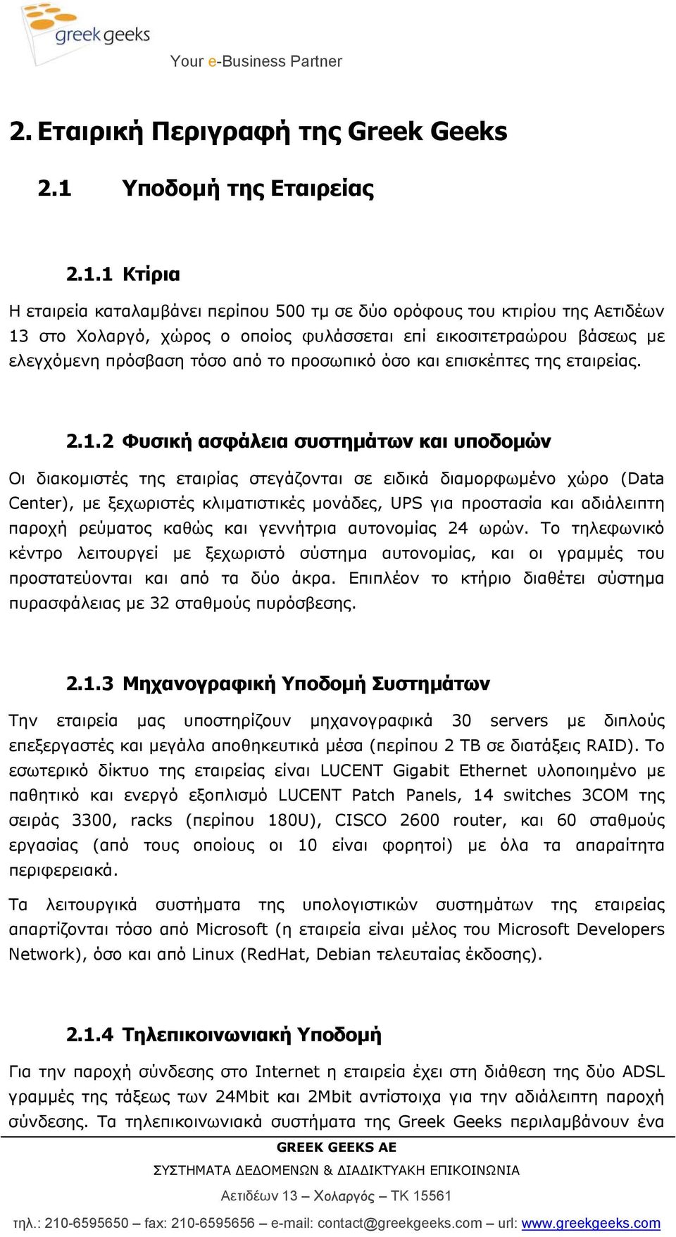 1 Κτίρια Η εταιρεία καταλαµβάνει περίπου 500 τµ σε δύο ορόφους του κτιρίου της Αετιδέων 13 στο Χολαργό, χώρος ο οποίος φυλάσσεται επί εικοσιτετραώρου βάσεως µε ελεγχόµενη πρόσβαση τόσο από το