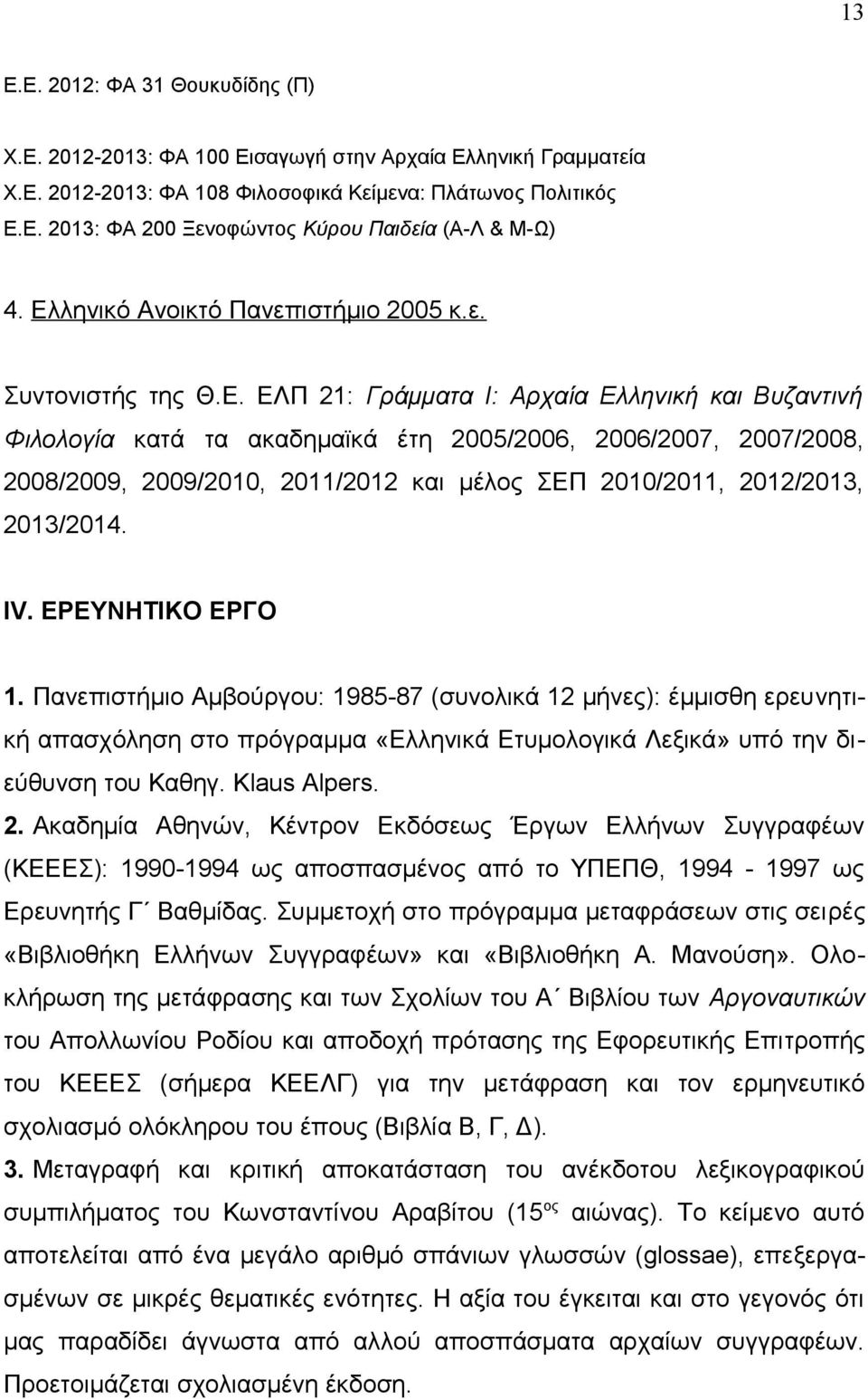 IV. ΕΡΕΥΝΗΤΙΚΟ ΕΡΓΟ 1. Πανεπιστήμιο Αμβούργου: 1985-87 (συνολικά 12 μήνες): έμμισθη ερευνητική απασχόληση στο πρόγραμμα «Ελληνικά Ετυμολογικά Λεξικά» υπό την διεύθυνση του Καθηγ. Klaus Alpers. 2.