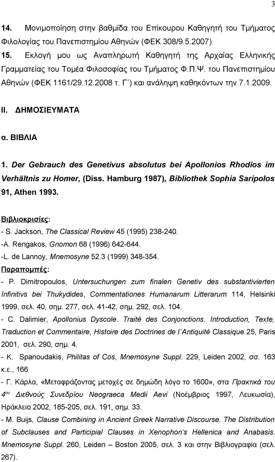 ΙΙ. ΔΗΜΟΣΙΕΥΜΑΤΑ α. ΒΙΒΛΙΑ 1. Der Gebrauch des Genetivus absolutus bei Apollonios Rhodios im Verhältnis zu Homer, (Diss. Hamburg 1987), Bibliothek Sophia Saripolos 91, Athen 1993. Βιβλιοκρισίες: - S.