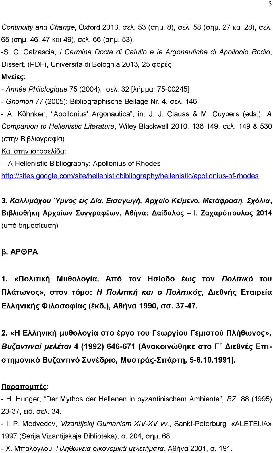 Köhnken, Apollonius Argonautica, in: J. J. Clauss & M. Cuypers (eds.), A Companion to Hellenistic Literature, Wiley-Blackwell 2010, 136-149, σελ.