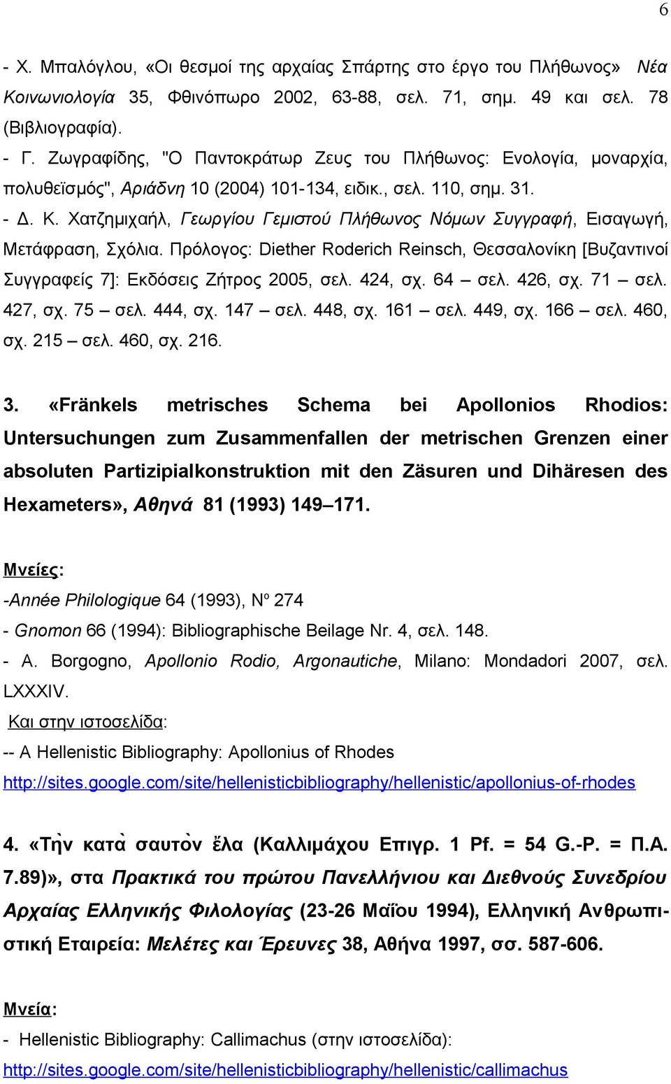 Χατζημιχαήλ, Γεωργίου Γεμιστού Πλήθωνος Νόμων Συγγραφή, Εισαγωγή, Μετάφραση, Σχόλια. Πρόλογος: Diether Roderich Reinsch, Θεσσαλονίκη [Βυζαντινοί Συγγραφείς 7]: Εκδόσεις Ζήτρος 2005, σελ. 424, σχ.