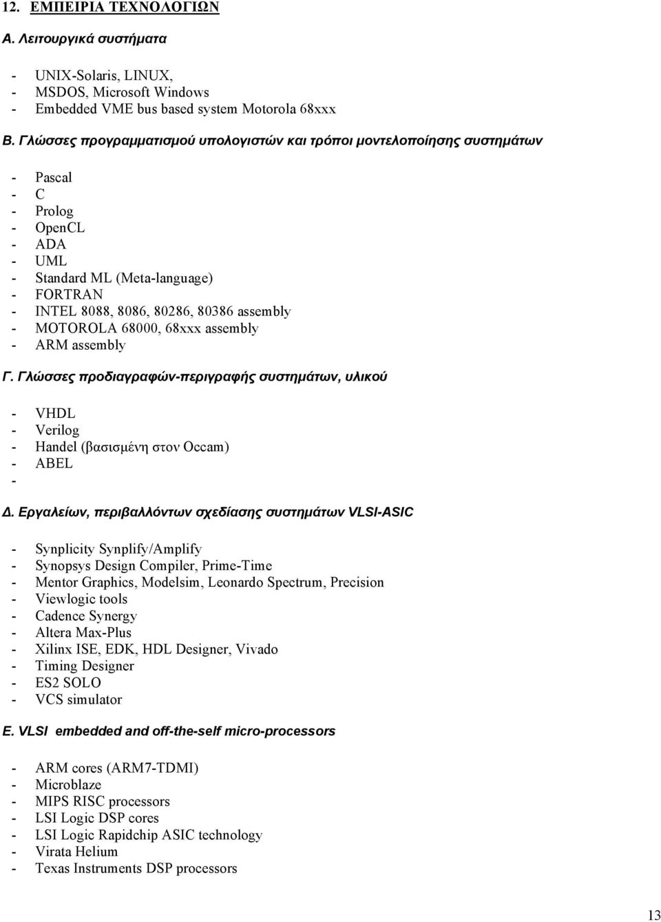 MOTOROLA 68000, 68xxx assembly - ARM assembly Γ. Γλώσσες προδιαγραφών-περιγραφής συστημάτων, υλικού - VHDL - Verilog - Handel (βασισμένη στον Occam) - ABEL -.