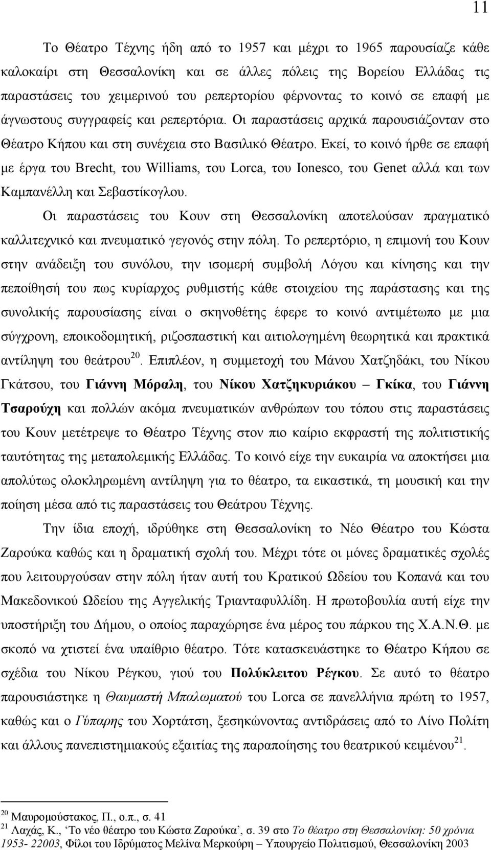 Εκεί, το κοινό ήρθε σε επαφή με έργα του Brecht, του Williams, του Lorca, του Ionesco, του Genet αλλά και των Kαμπανέλλη και Σεβαστίκογλου.