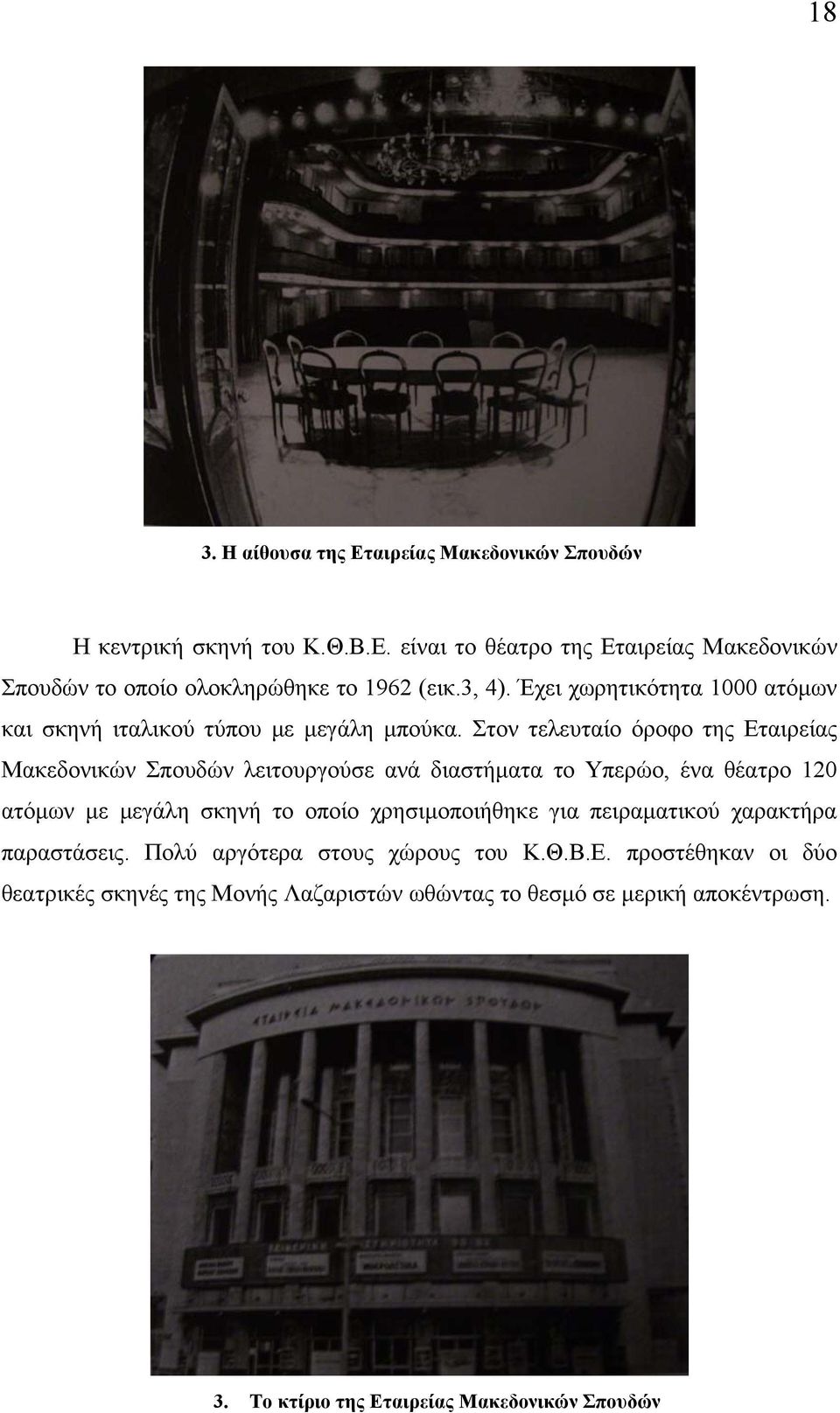 Στον τελευταίο όροφο της Εταιρείας Μακεδονικών Σπουδών λειτουργούσε ανά διαστήματα το Υπερώο, ένα θέατρο 120 ατόμων με μεγάλη σκηνή το οποίο χρησιμοποιήθηκε