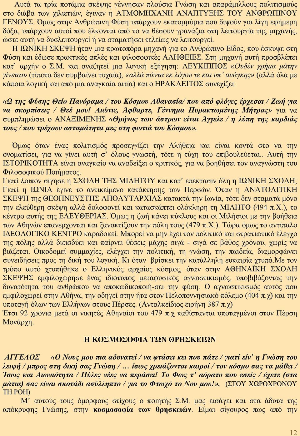 σταματήσει τελείως να λειτουργεί. Η ΙΩΝΙΚΗ ΣΚΕΨΗ ήταν μια πρωτοπόρα μηχανή για το Ανθρώπινο Είδος, που έσκυψε στη Φύση και έδωσε πρακτικές απλές και φιλοσοφικές ΑΛΗΘΕΙΕΣ.